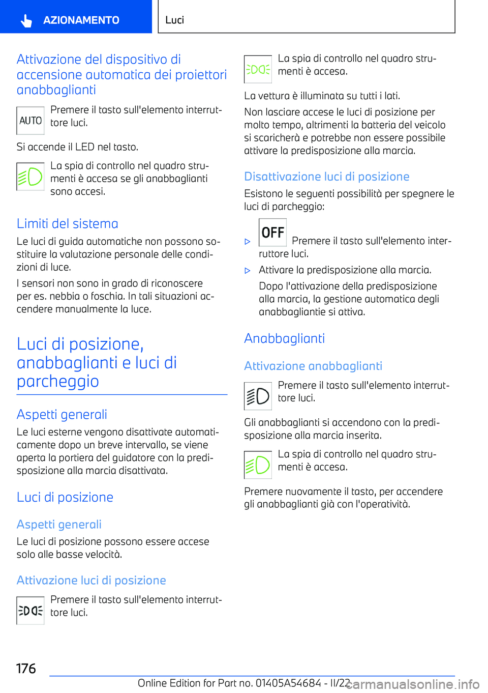 BMW I4 2022 Libretti Di Uso E manutenzione (in Italian) Attivazione del dispositivo di
accensione automatica dei proiettori
anabbaglianti
Premere il tasto sull BMW I4 2022 Libretti Di Uso E manutenzione (in Italian) Attivazione del dispositivo di
accensione automatica dei proiettori
anabbaglianti
Premere il tasto sull