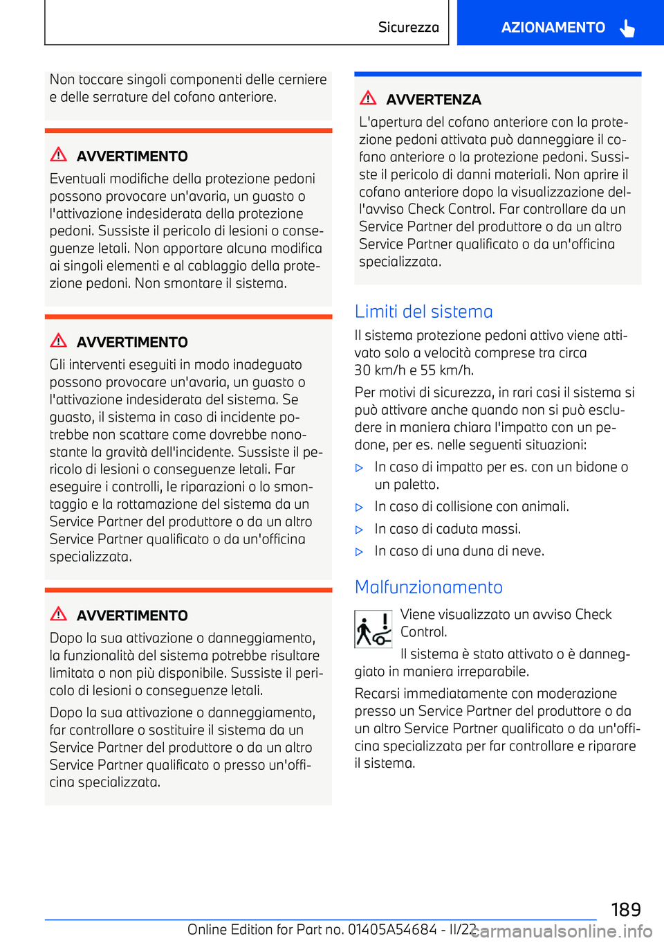 BMW I4 2022 Libretti Di Uso E manutenzione (in Italian) Non toccare singoli componenti delle cerniere
e delle serrature del cofano anteriore.
AVVERTIMENTO
Eventuali modifiche della protezione pedoni
possono provocare un BMW I4 2022 Libretti Di Uso E manutenzione (in Italian) Non toccare singoli componenti delle cerniere
e delle serrature del cofano anteriore.
AVVERTIMENTO
Eventuali modifiche della protezione pedoni
possono provocare un