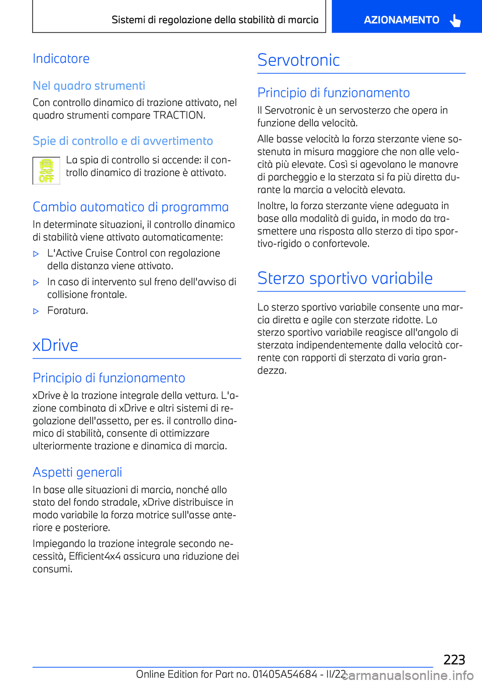 BMW I4 2022  Libretti Di Uso E manutenzione (in Italian) Indicatore
Nel quadro strumenti Con controllo dinamico di trazione attivato, nel
quadro strumenti compare TRACTION.
Spie di controllo e di avvertimento La spia di controllo si accende: il con