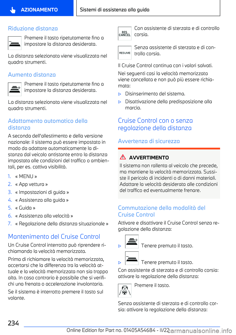 BMW I4 2022 Libretti Di Uso E manutenzione (in Italian) Riduzione distanzaPremere il tasto ripetutamente fino a
impostare la distanza desiderata.
La distanza selezionata viene visualizzata nel
quadro strumenti.
Aumento distanza Premere il tasto ripetutamen BMW I4 2022 Libretti Di Uso E manutenzione (in Italian) Riduzione distanzaPremere il tasto ripetutamente fino a
impostare la distanza desiderata.
La distanza selezionata viene visualizzata nel
quadro strumenti.
Aumento distanza Premere il tasto ripetutamen