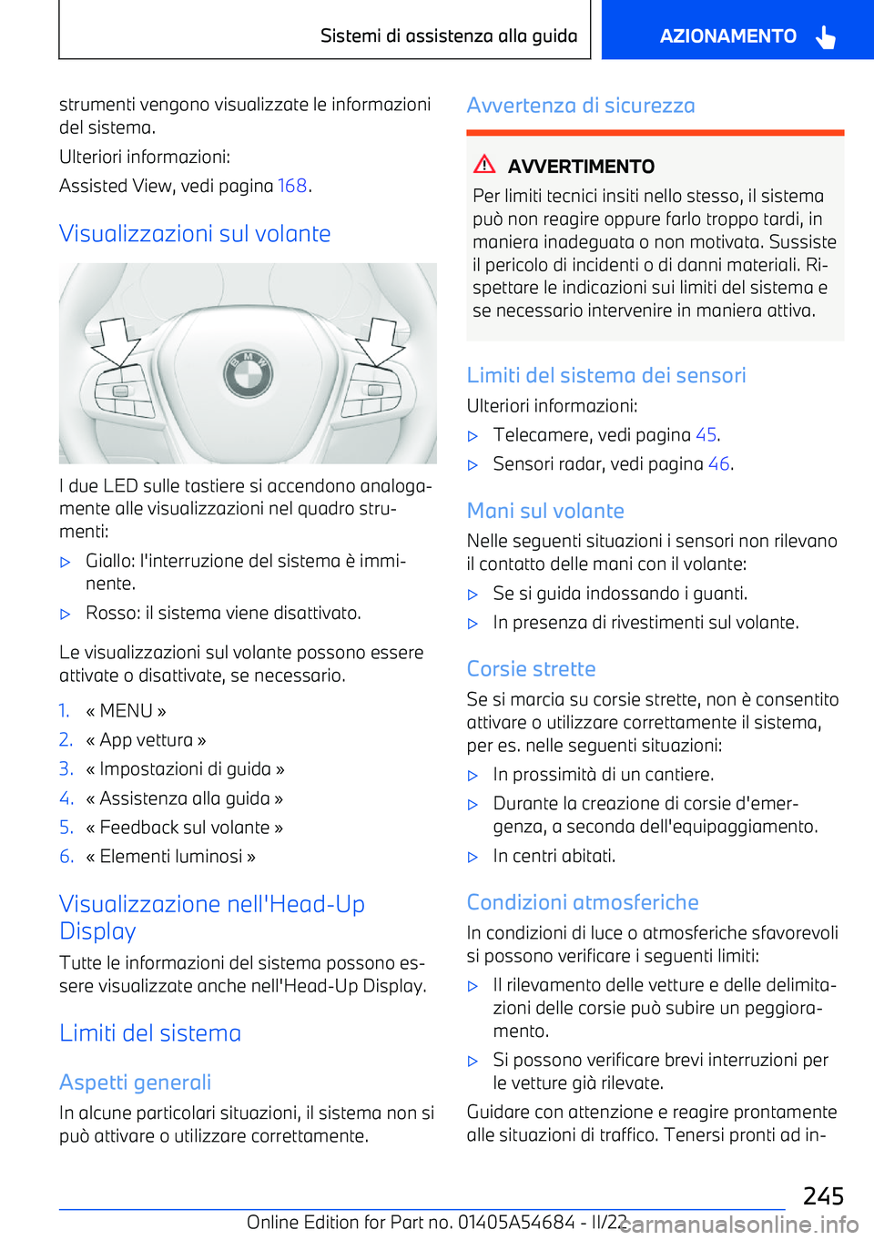 BMW I4 2022 Libretti Di Uso E manutenzione (in Italian) strumenti vengono visualizzate le informazioni
del sistema.
Ulteriori informazioni:
Assisted View, vedi pagina 168.
Visualizzazioni sul volante
I due LED sulle tastiere si accendono analoga BMW I4 2022 Libretti Di Uso E manutenzione (in Italian) strumenti vengono visualizzate le informazioni
del sistema.
Ulteriori informazioni:
Assisted View, vedi pagina 168.
Visualizzazioni sul volante
I due LED sulle tastiere si accendono analoga