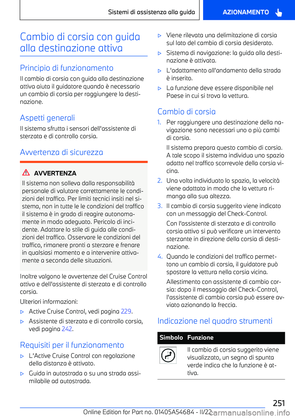 BMW I4 2022 Libretti Di Uso E manutenzione (in Italian) Cambio di corsia con guida
alla destinazione attiva
Principio di funzionamento Il cambio di corsia con guida alla destinazione
attiva aiuta il guidatore quando BMW I4 2022 Libretti Di Uso E manutenzione (in Italian) Cambio di corsia con guida
alla destinazione attiva
Principio di funzionamento Il cambio di corsia con guida alla destinazione
attiva aiuta il guidatore quando