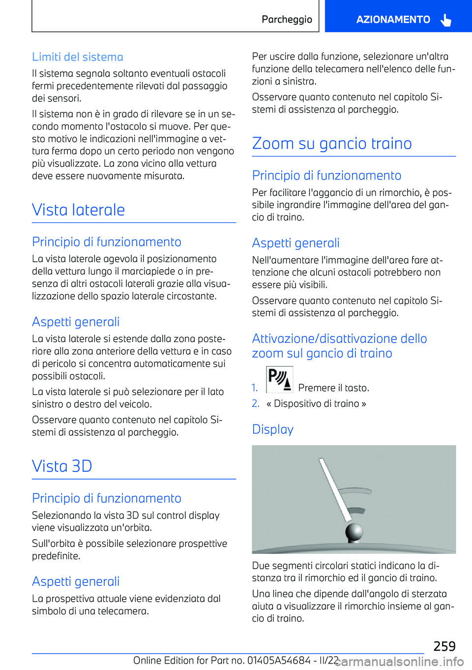 BMW I4 2022 Libretti Di Uso E manutenzione (in Italian) Limiti del sistemaIl sistema segnala soltanto eventuali ostacolifermi precedentemente rilevati dal passaggio
dei sensori.
Il sistema non BMW I4 2022 Libretti Di Uso E manutenzione (in Italian) Limiti del sistemaIl sistema segnala soltanto eventuali ostacolifermi precedentemente rilevati dal passaggio
dei sensori.
Il sistema non