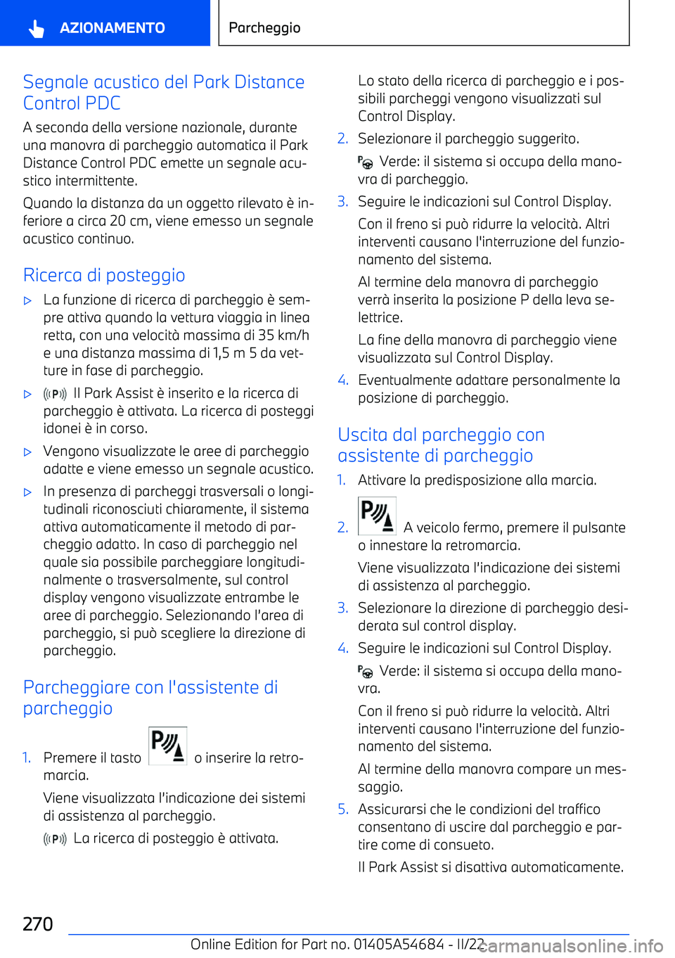BMW I4 2022 Libretti Di Uso E manutenzione (in Italian) Segnale acustico del Park Distance
Control PDC
A seconda della versione nazionale, duranteuna manovra di parcheggio automatica il Park
Distance Control PDC emette un segnale acu BMW I4 2022 Libretti Di Uso E manutenzione (in Italian) Segnale acustico del Park Distance
Control PDC
A seconda della versione nazionale, duranteuna manovra di parcheggio automatica il Park
Distance Control PDC emette un segnale acu