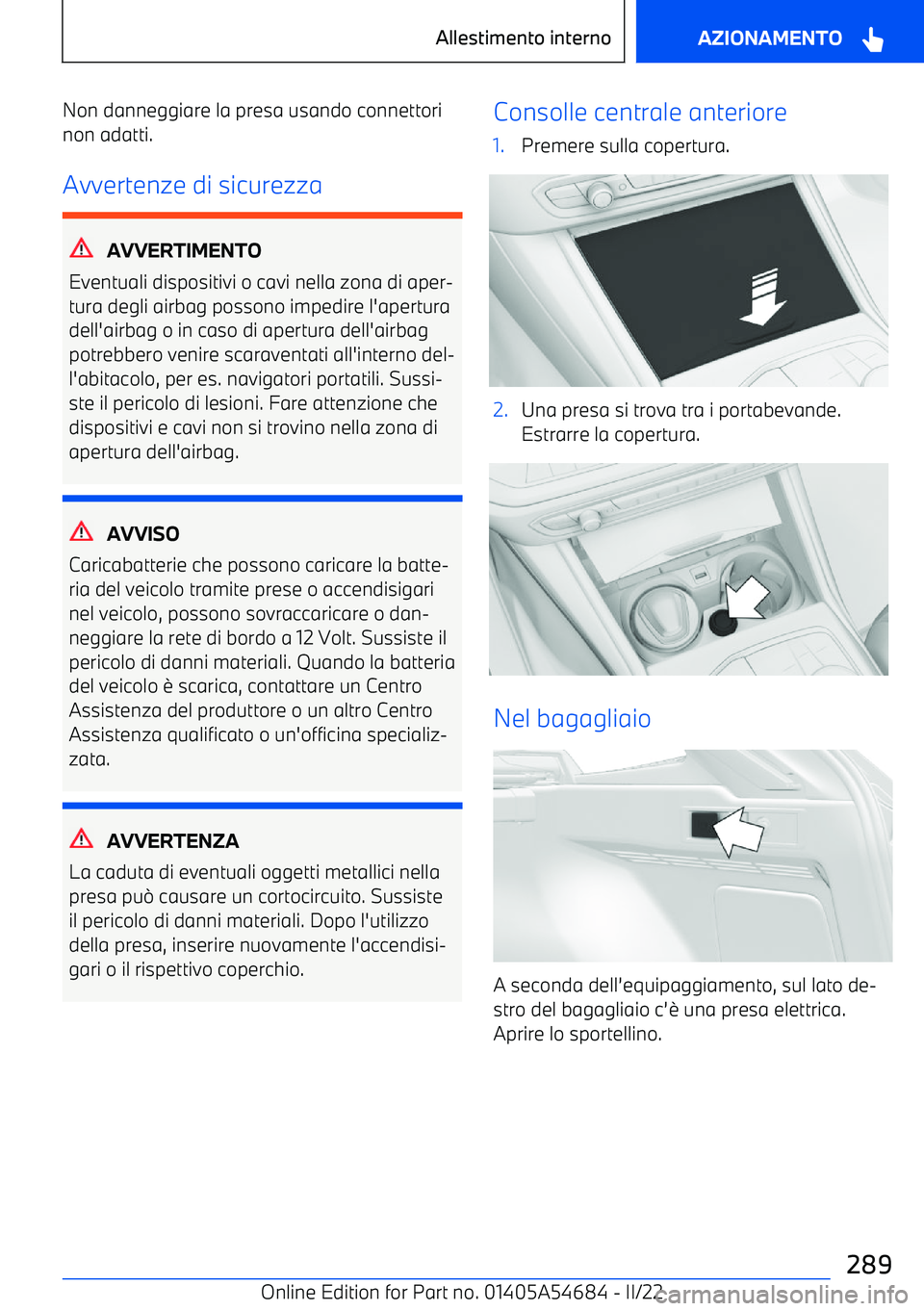 BMW I4 2022 Libretti Di Uso E manutenzione (in Italian) Non danneggiare la presa usando connettorinon adatti.
Avvertenze di sicurezza
AVVERTIMENTO
Eventuali dispositivi o cavi nella zona di aper BMW I4 2022 Libretti Di Uso E manutenzione (in Italian) Non danneggiare la presa usando connettorinon adatti.
Avvertenze di sicurezza
AVVERTIMENTO
Eventuali dispositivi o cavi nella zona di aper