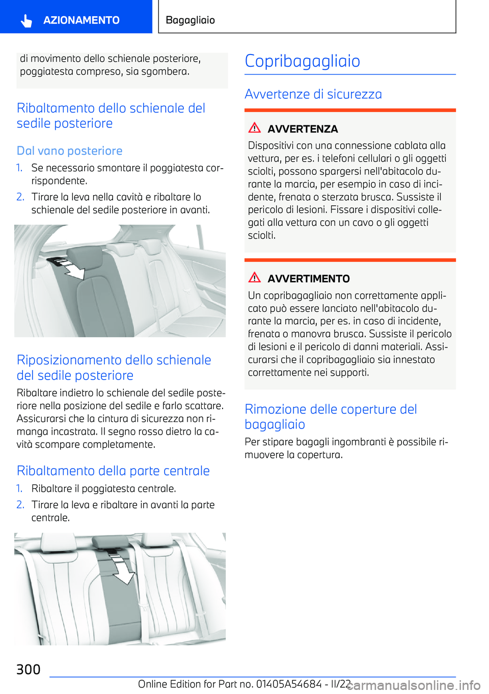 BMW I4 2022 Libretti Di Uso E manutenzione (in Italian) di movimento dello schienale posteriore,
poggiatesta compreso, sia sgombera.
Ribaltamento dello schienale del
sedile posteriore
Dal vano posteriore1.Se necessario smontare il poggiatesta cor BMW I4 2022 Libretti Di Uso E manutenzione (in Italian) di movimento dello schienale posteriore,
poggiatesta compreso, sia sgombera.
Ribaltamento dello schienale del
sedile posteriore
Dal vano posteriore1.Se necessario smontare il poggiatesta cor