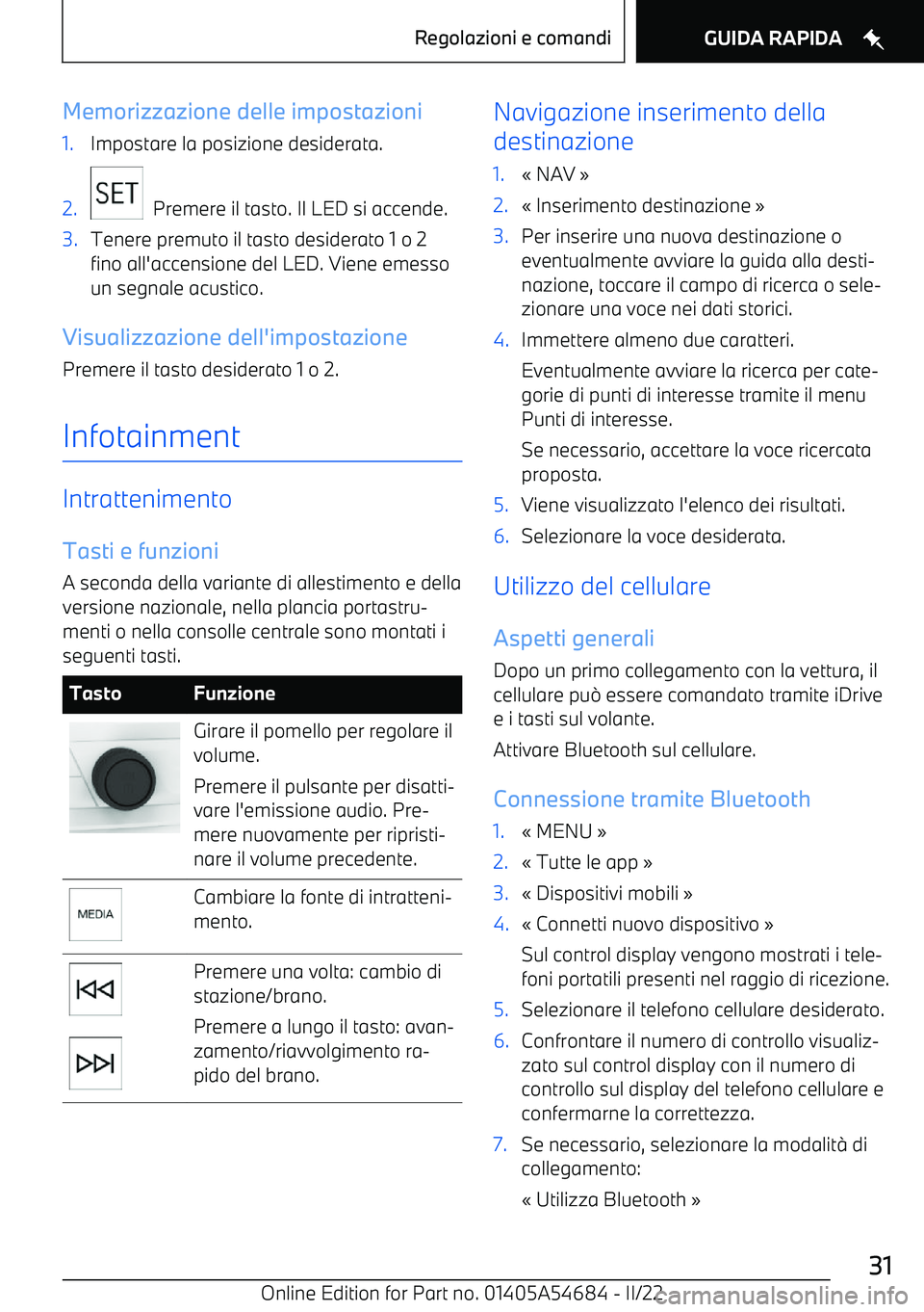 BMW I4 2022  Libretti Di Uso E manutenzione (in Italian) Memorizzazione delle impostazioni1.Impostare la posizione desiderata.2.
  Premere il tasto. Il LED si accende.
3.Tenere premuto il tasto desiderato 1 o 2
fino all