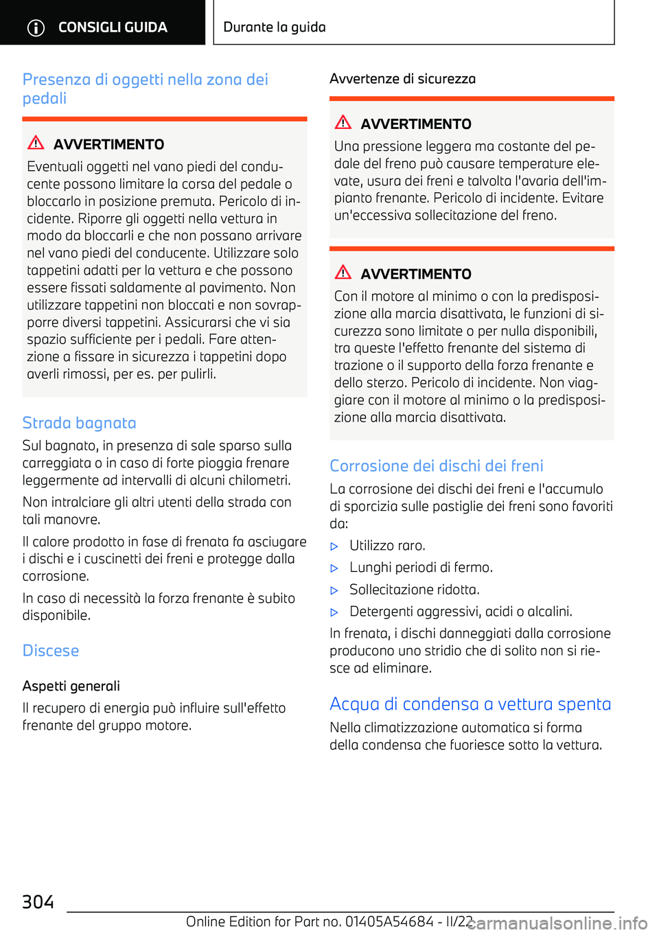 BMW I4 2022 Libretti Di Uso E manutenzione (in Italian) Presenza di oggetti nella zona dei
pedali
AVVERTIMENTO
Eventuali oggetti nel vano piedi del condu BMW I4 2022 Libretti Di Uso E manutenzione (in Italian) Presenza di oggetti nella zona dei
pedali
AVVERTIMENTO
Eventuali oggetti nel vano piedi del condu