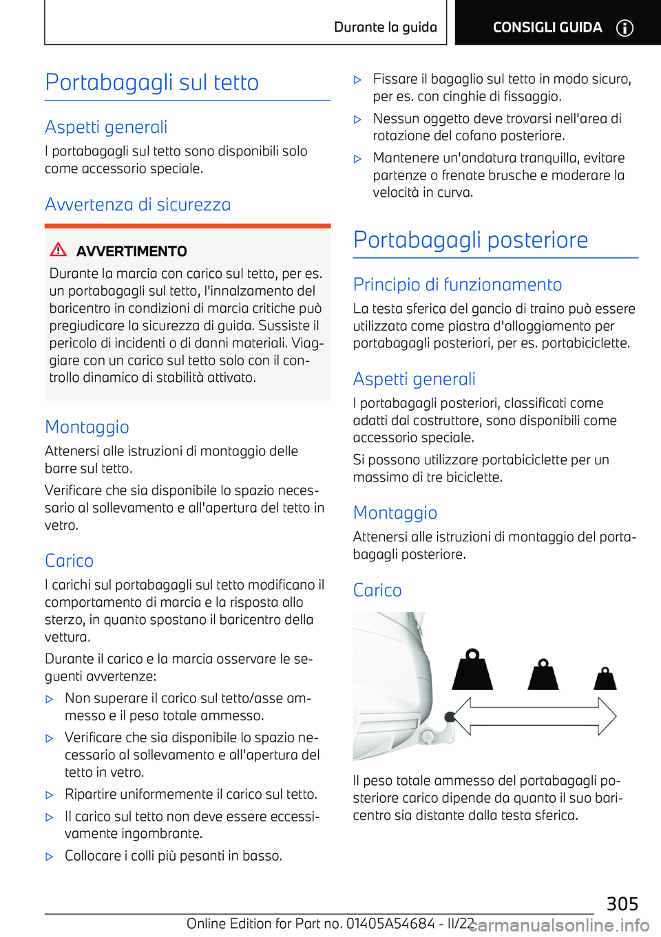 BMW I4 2022 Libretti Di Uso E manutenzione (in Italian) Portabagagli sul tetto
Aspetti generaliI portabagagli sul tetto sono disponibili solocome accessorio speciale.
Avvertenza di sicurezza
AVVERTIMENTO
Durante la marcia con carico sul tetto, per es. un p BMW I4 2022 Libretti Di Uso E manutenzione (in Italian) Portabagagli sul tetto
Aspetti generaliI portabagagli sul tetto sono disponibili solocome accessorio speciale.
Avvertenza di sicurezza
AVVERTIMENTO
Durante la marcia con carico sul tetto, per es. un p