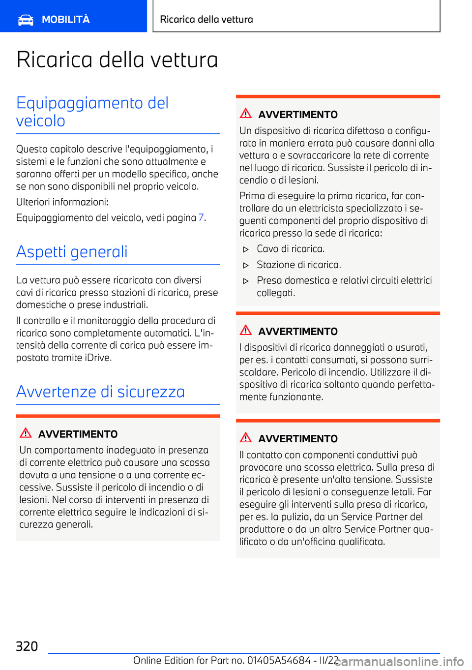 BMW I4 2022  Libretti Di Uso E manutenzione (in Italian) Ricarica della vetturaEquipaggiamento del
veicolo
Questo capitolo descrive l
