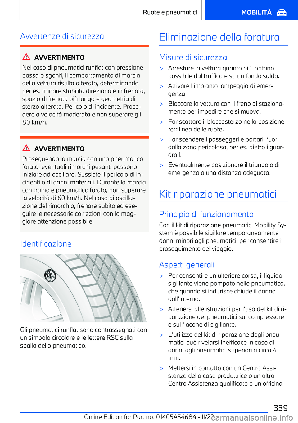 BMW I4 2022 Libretti Di Uso E manutenzione (in Italian) Avvertenze di sicurezza
AVVERTIMENTO
Nel caso di pneumatici runflat con pressione bassa o sgonfi, il comportamento di marciadella vettura risulta alterato, determinandoper es. minore stabilit BMW I4 2022 Libretti Di Uso E manutenzione (in Italian) Avvertenze di sicurezza
AVVERTIMENTO
Nel caso di pneumatici runflat con pressione bassa o sgonfi, il comportamento di marciadella vettura risulta alterato, determinandoper es. minore stabilit