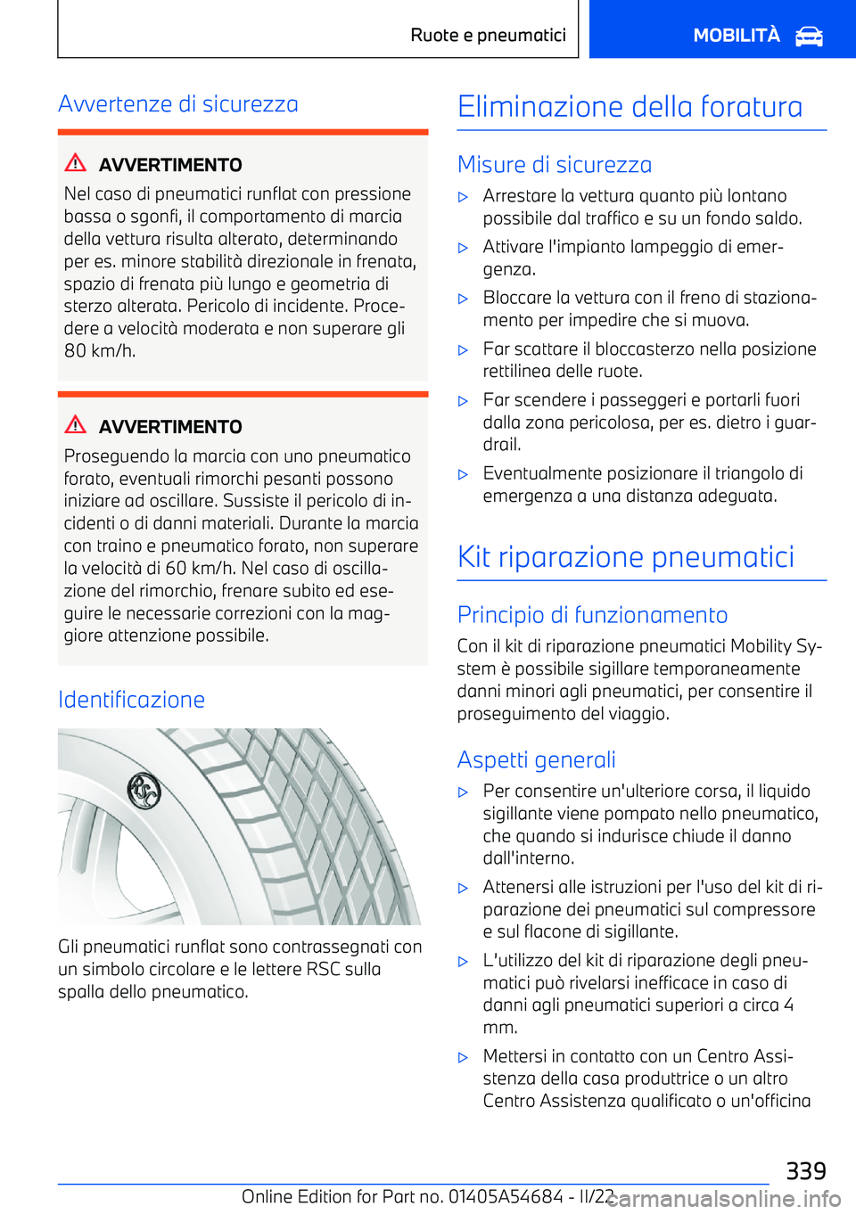 BMW I4 2022  Libretti Di Uso E manutenzione (in Italian) Avvertenze di sicurezza
AVVERTIMENTO
Nel caso di pneumatici runflat con pressione bassa o sgonfi, il comportamento di marciadella vettura risulta alterato, determinandoper es. minore stabilit