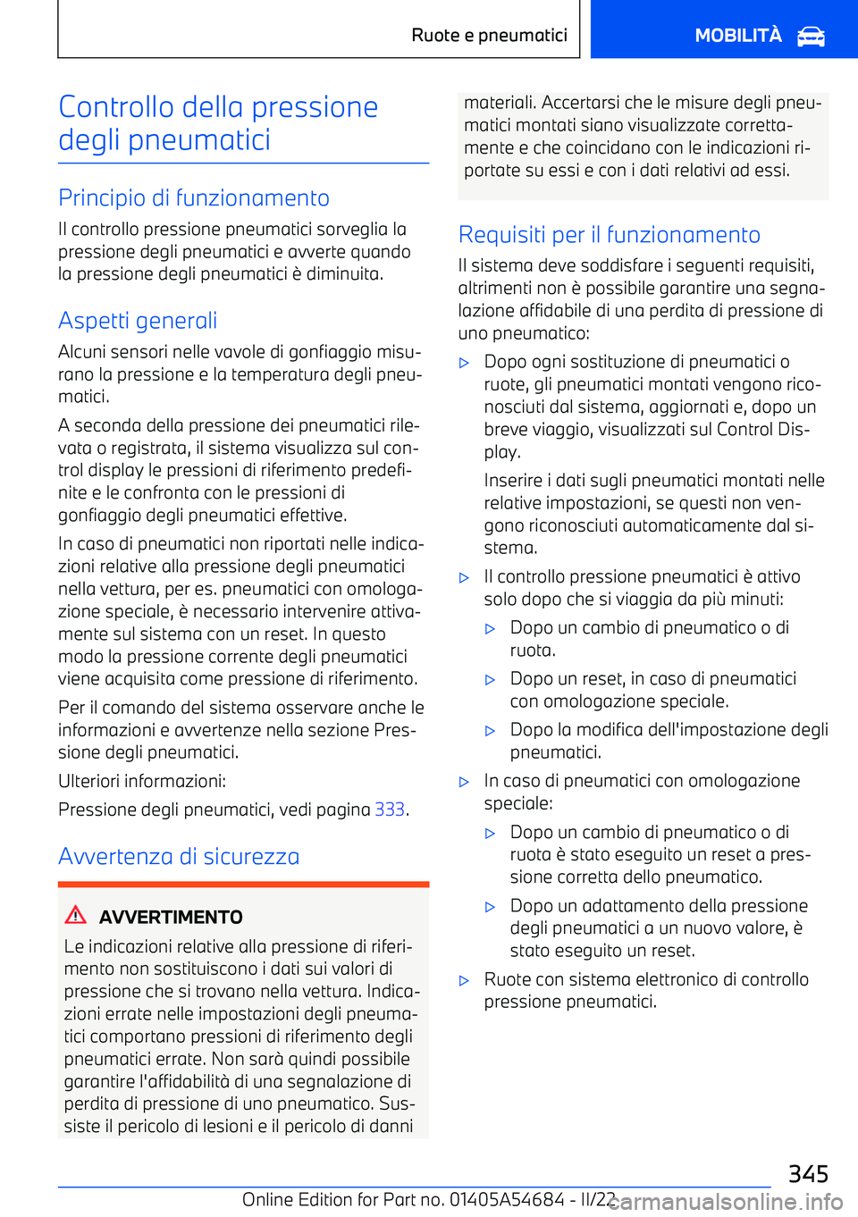 BMW I4 2022  Libretti Di Uso E manutenzione (in Italian) Controllo della pressione
degli pneumatici
Principio di funzionamento Il controllo pressione pneumatici sorveglia lapressione degli pneumatici e avverte quando
la pressione degli pneumatici 