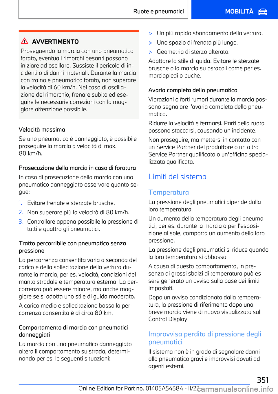 BMW I4 2022  Libretti Di Uso E manutenzione (in Italian) AVVERTIMENTO
Proseguendo la marcia con uno pneumatico
forato, eventuali rimorchi pesanti possono
iniziare ad oscillare. Sussiste il pericolo di in