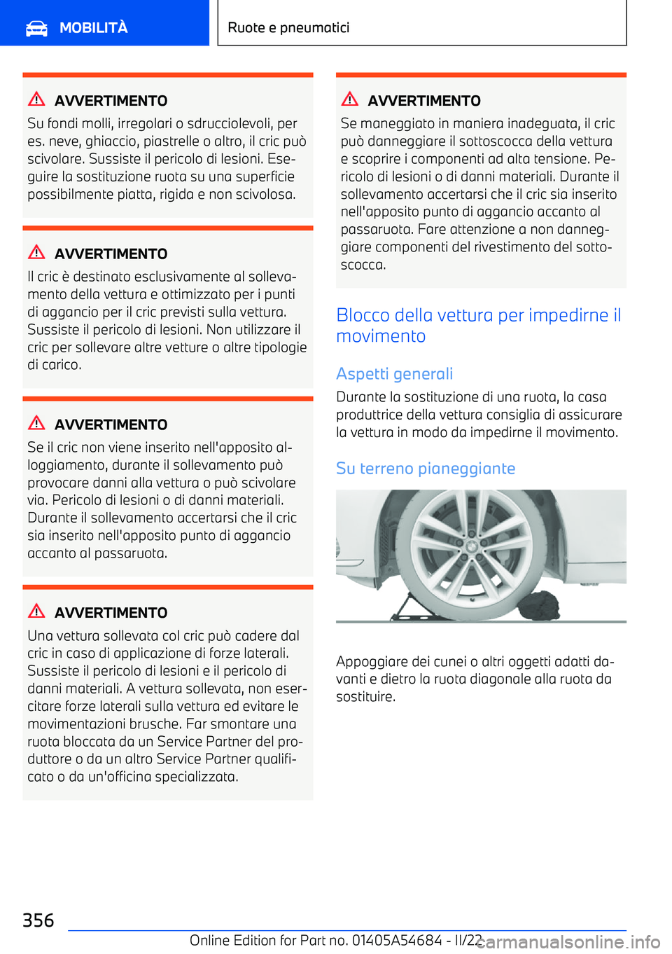 BMW I4 2022  Libretti Di Uso E manutenzione (in Italian) AVVERTIMENTO
Su fondi molli, irregolari o sdrucciolevoli, per es. neve, ghiaccio, piastrelle o altro, il cric pu 