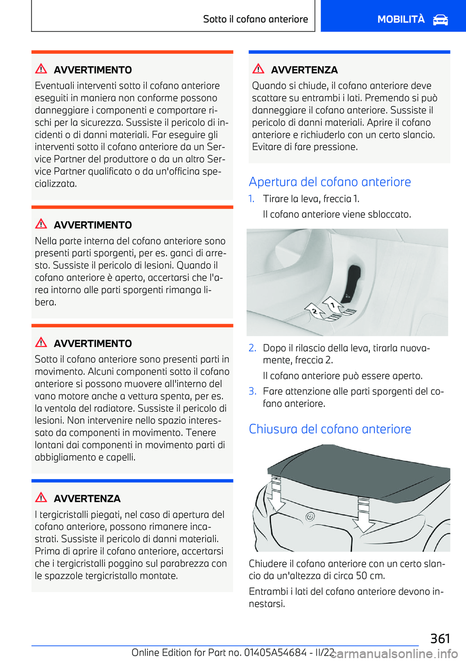 BMW I4 2022 Libretti Di Uso E manutenzione (in Italian) AVVERTIMENTO
Eventuali interventi sotto il cofano anteriore
eseguiti in maniera non conforme possono danneggiare i componenti e comportare ri BMW I4 2022 Libretti Di Uso E manutenzione (in Italian) AVVERTIMENTO
Eventuali interventi sotto il cofano anteriore
eseguiti in maniera non conforme possono danneggiare i componenti e comportare ri