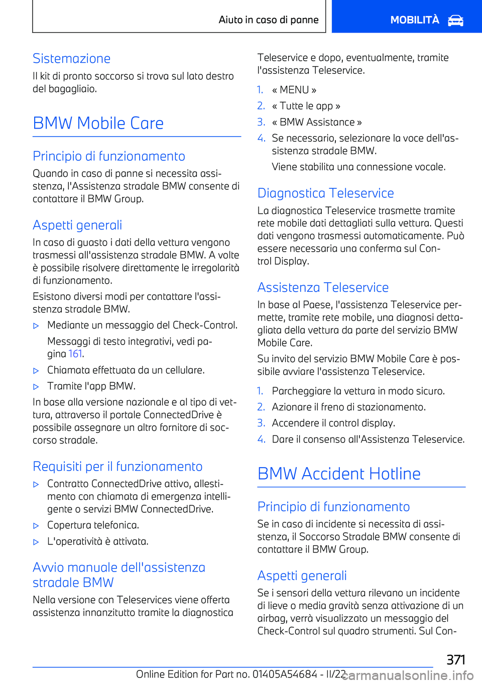 BMW I4 2022 Libretti Di Uso E manutenzione (in Italian) SistemazioneIl kit di pronto soccorso si trova sul lato destro
del bagagliaio.
BMW Mobile Care
Principio di funzionamento Quando in caso di panne si necessita assi BMW I4 2022 Libretti Di Uso E manutenzione (in Italian) SistemazioneIl kit di pronto soccorso si trova sul lato destro
del bagagliaio.
BMW Mobile Care
Principio di funzionamento Quando in caso di panne si necessita assi
