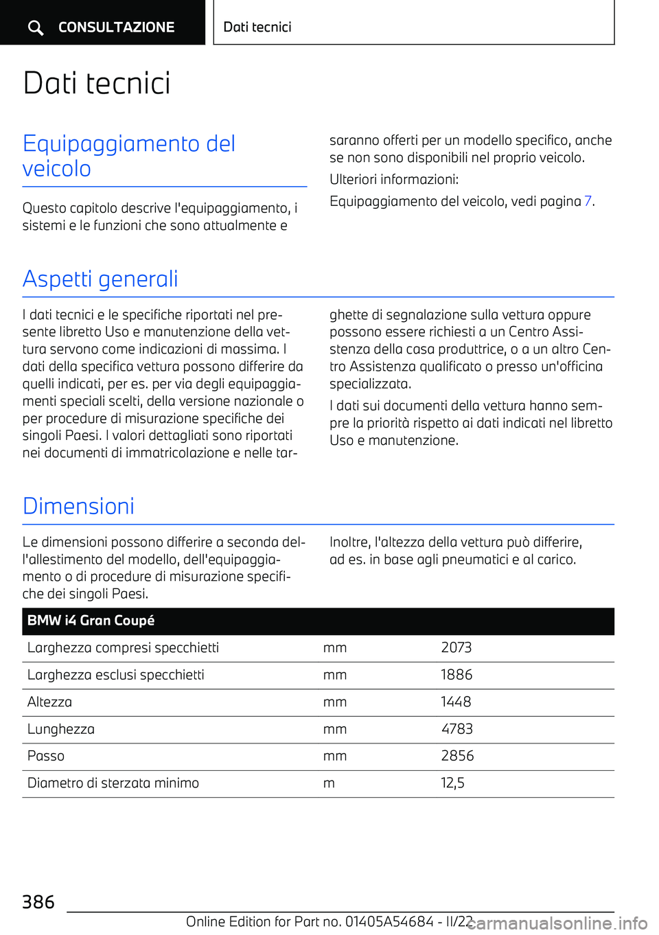 BMW I4 2022  Libretti Di Uso E manutenzione (in Italian) Dati tecniciEquipaggiamento del
veicolo
Questo capitolo descrive l