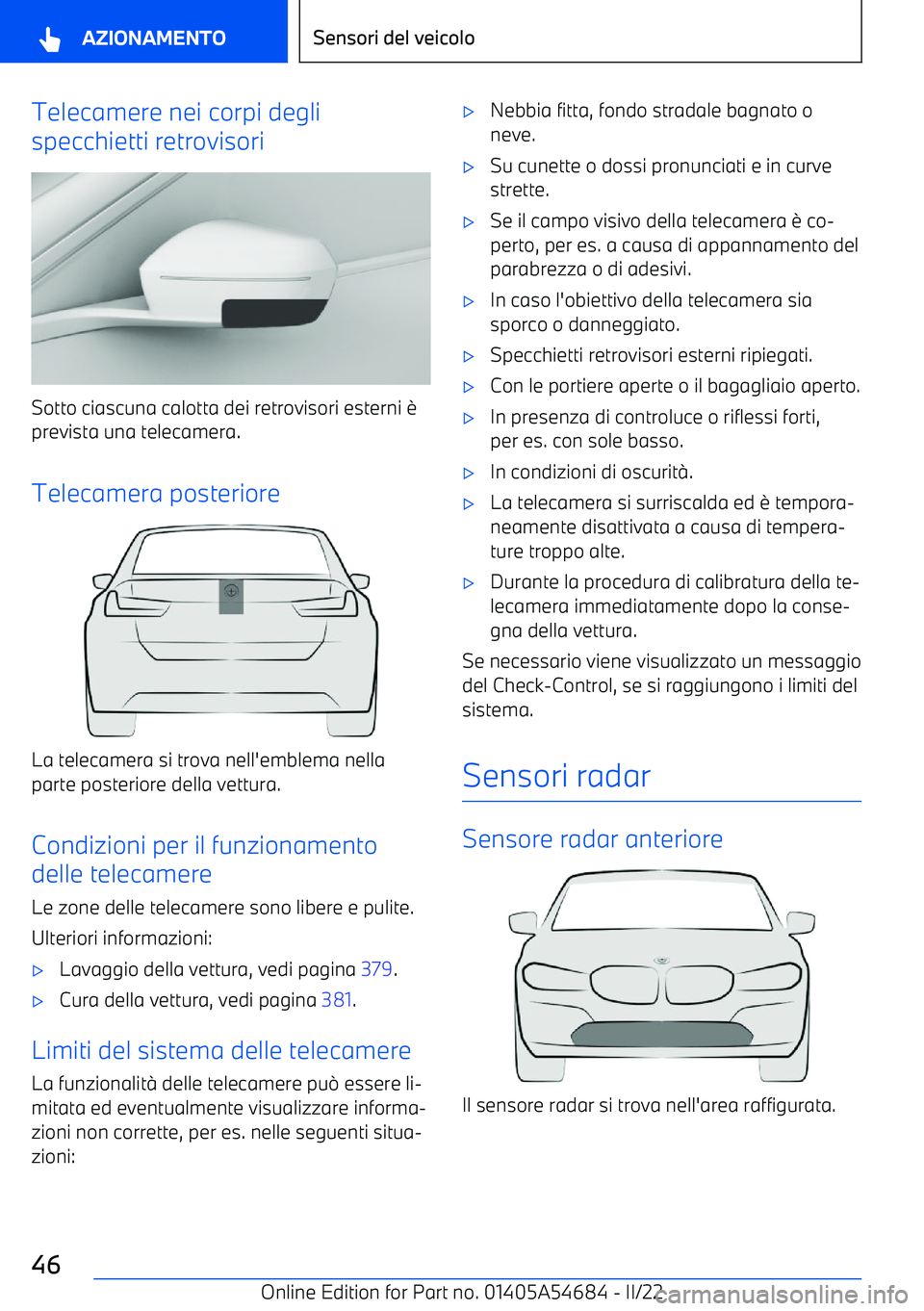 BMW I4 2022 Libretti Di Uso E manutenzione (in Italian) Telecamere nei corpi degli
specchietti retrovisori
Sotto ciascuna calotta dei retrovisori esterni BMW I4 2022 Libretti Di Uso E manutenzione (in Italian) Telecamere nei corpi degli
specchietti retrovisori
Sotto ciascuna calotta dei retrovisori esterni