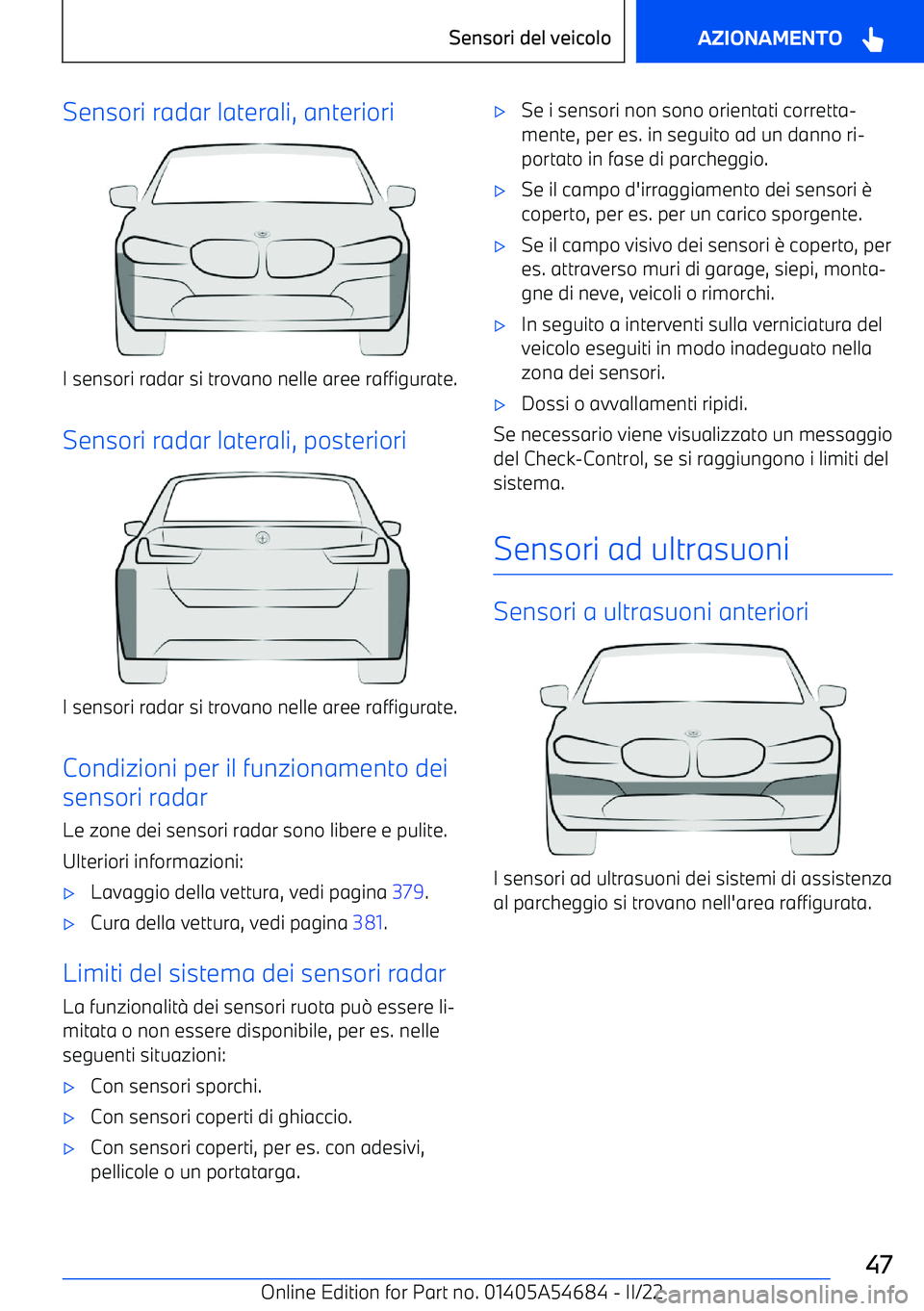 BMW I4 2022 Libretti Di Uso E manutenzione (in Italian) Sensori radar laterali, anteriori
I sensori radar si trovano nelle aree raffigurate.Sensori radar laterali, posteriori
I sensori radar si trovano nelle aree raffigurate.Condizioni per il funzionamento BMW I4 2022 Libretti Di Uso E manutenzione (in Italian) Sensori radar laterali, anteriori
I sensori radar si trovano nelle aree raffigurate.Sensori radar laterali, posteriori
I sensori radar si trovano nelle aree raffigurate.Condizioni per il funzionamento