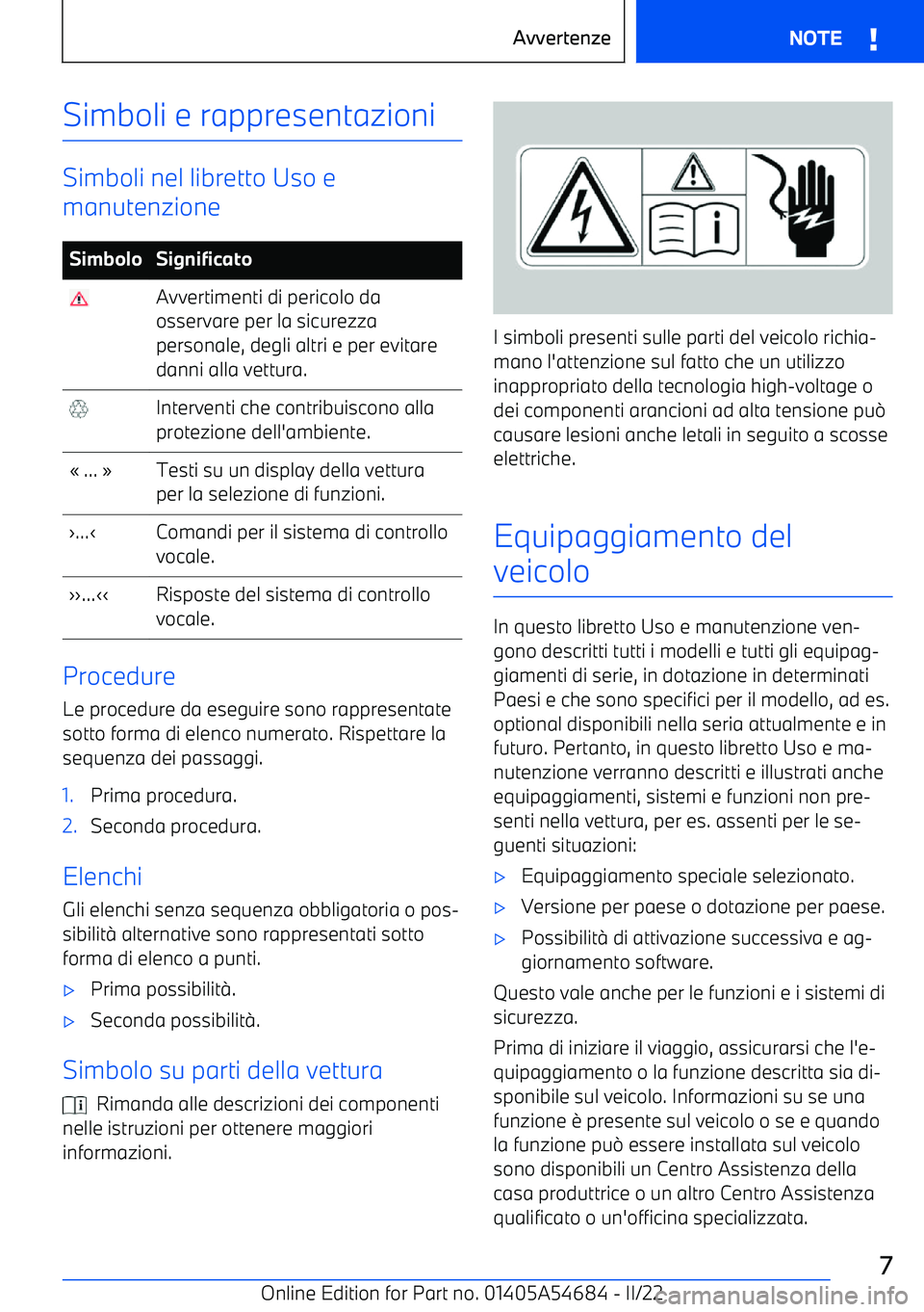 BMW I4 2022  Libretti Di Uso E manutenzione (in Italian) Simboli e rappresentazioni
Simboli nel libretto Uso e
manutenzione
SimboloSignificato Avvertimenti di pericolo da
osservare per la sicurezza
personale, degli altri e per evitare
danni alla vettura. In