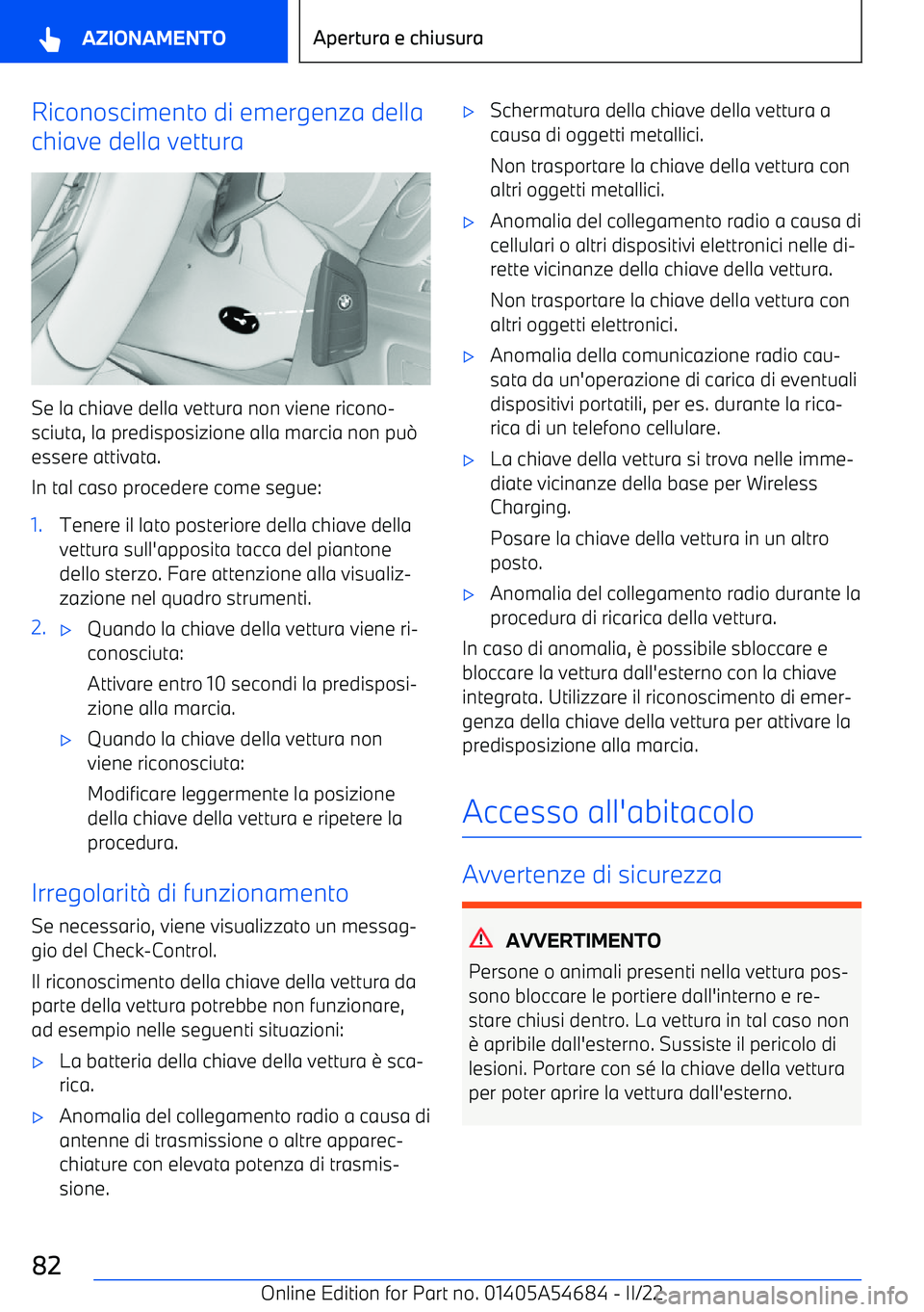 BMW I4 2022 Libretti Di Uso E manutenzione (in Italian) Riconoscimento di emergenza della
chiave della vettura
Se la chiave della vettura non viene ricono BMW I4 2022 Libretti Di Uso E manutenzione (in Italian) Riconoscimento di emergenza della
chiave della vettura
Se la chiave della vettura non viene ricono