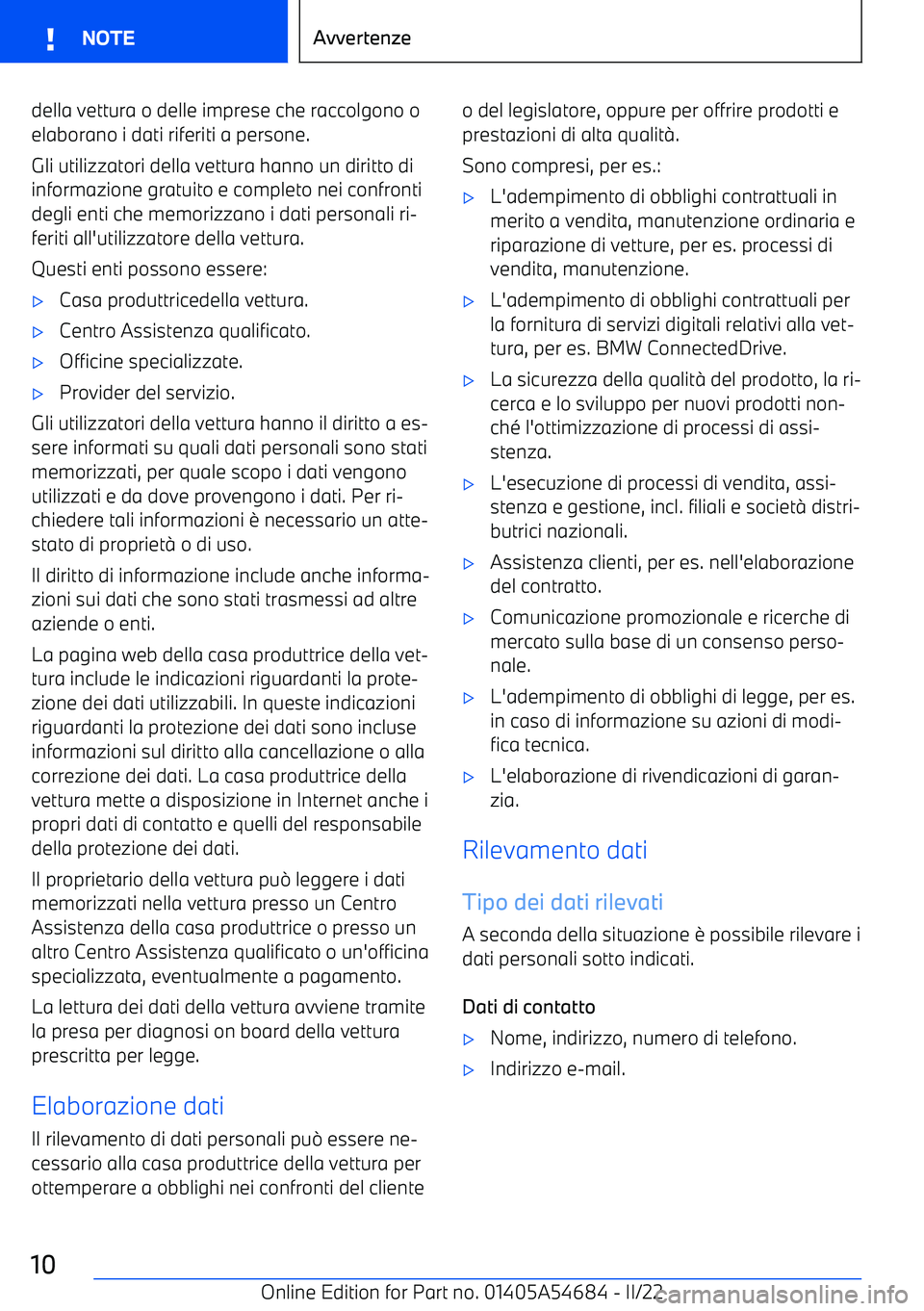 BMW I4 2022  Libretti Di Uso E manutenzione (in Italian) della vettura o delle imprese che raccolgono o
elaborano i dati riferiti a persone.
Gli utilizzatori della vettura hanno un diritto di informazione gratuito e completo nei confronti
degli enti che mem