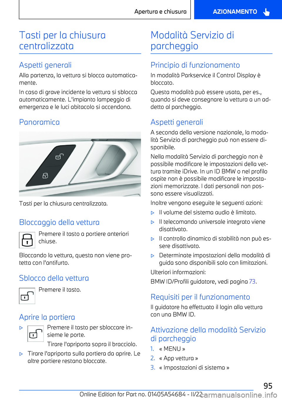 BMW I4 2022 Libretti Di Uso E manutenzione (in Italian) Tasti per la chiusura
centralizzata
Aspetti generali Alla partenza, la vettura si blocca automatica BMW I4 2022 Libretti Di Uso E manutenzione (in Italian) Tasti per la chiusura
centralizzata
Aspetti generali Alla partenza, la vettura si blocca automatica
