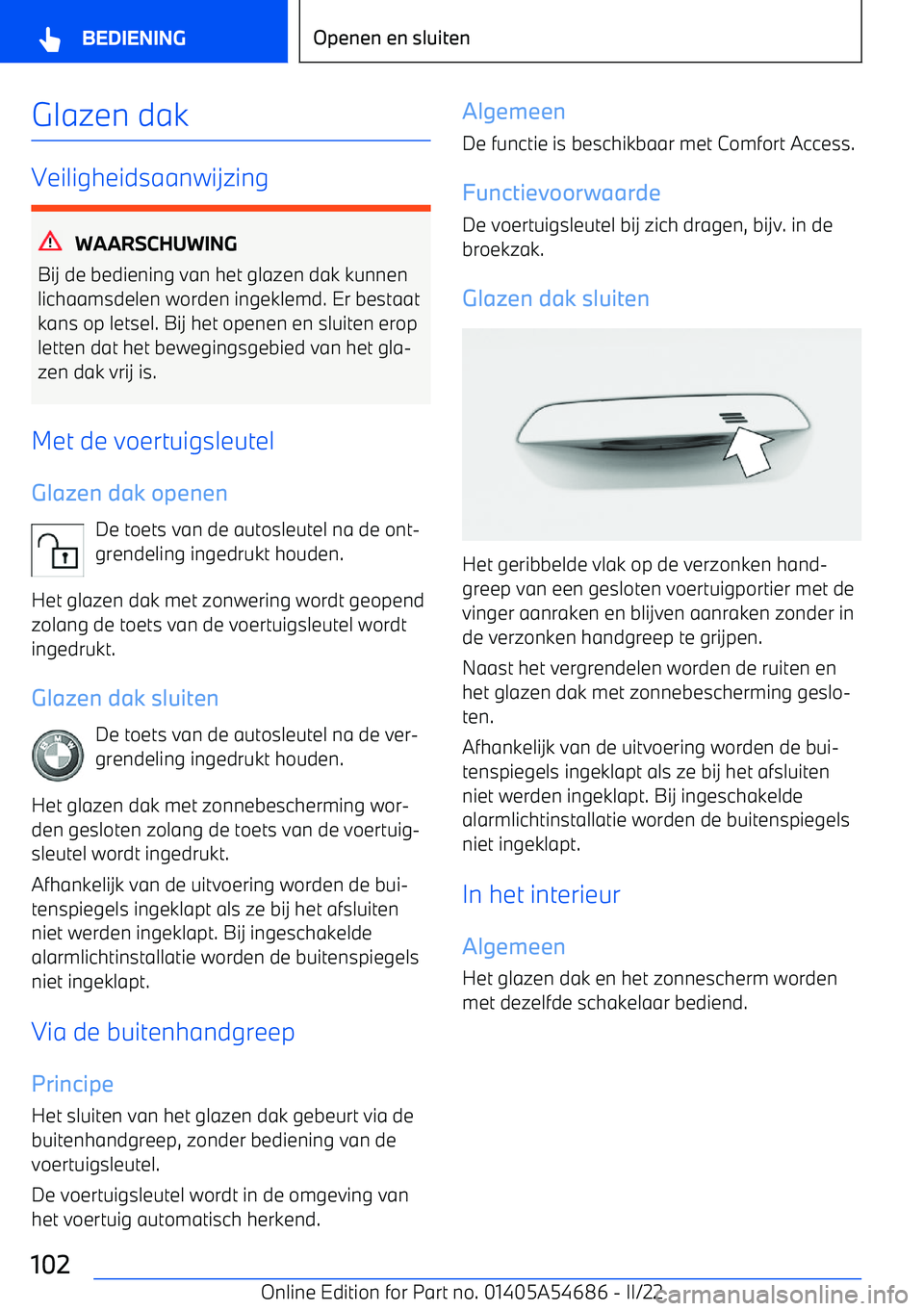 BMW I4 2022 Instructieboekjes (in Dutch) Glazen dak
Veiligheidsaanwijzing
WAARSCHUWING
Bij de bediening van het glazen dak kunnen lichaamsdelen worden ingeklemd. Er bestaatkans op letsel. Bij het openen en sluiten eropletten dat het beweging BMW I4 2022 Instructieboekjes (in Dutch) Glazen dak
Veiligheidsaanwijzing
WAARSCHUWING
Bij de bediening van het glazen dak kunnen lichaamsdelen worden ingeklemd. Er bestaatkans op letsel. Bij het openen en sluiten eropletten dat het beweging