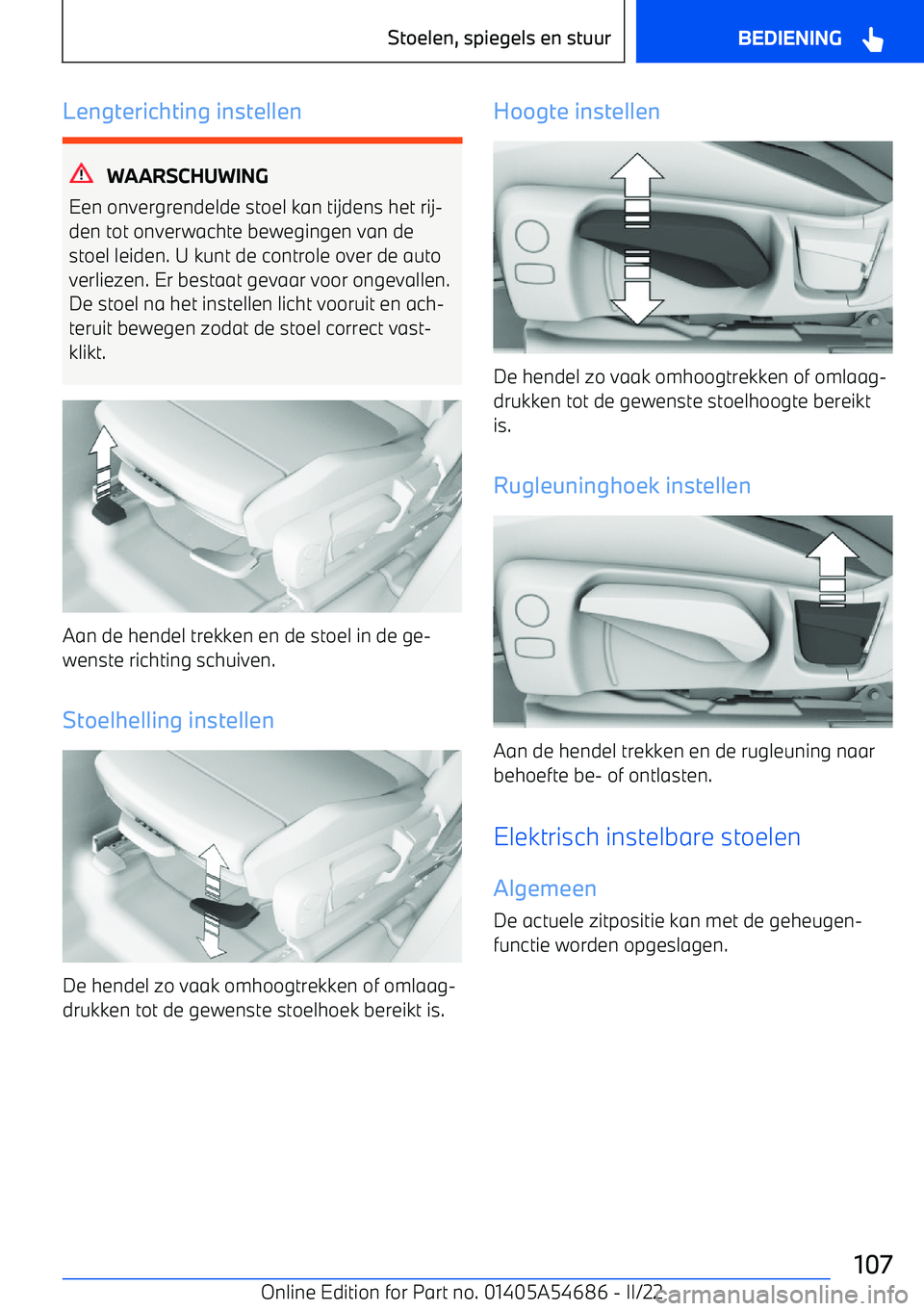 BMW I4 2022 Instructieboekjes (in Dutch) Lengterichting instellen
WAARSCHUWING
Een onvergrendelde stoel kan tijdens het rij BMW I4 2022 Instructieboekjes (in Dutch) Lengterichting instellen
WAARSCHUWING
Een onvergrendelde stoel kan tijdens het rij