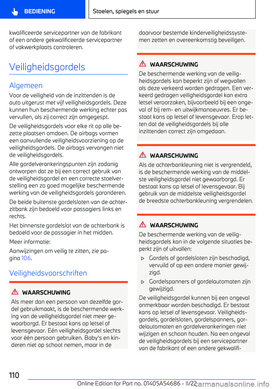BMW I4 2022 Instructieboekjes (in Dutch) kwalificeerde servicepartner van de fabrikantof een andere gekwalificeerde servicepartner
of vakwerkplaats controleren.
Veiligheidsgordels
Algemeen
Voor de veiligheid van de inzittenden is de
auto uit BMW I4 2022 Instructieboekjes (in Dutch) kwalificeerde servicepartner van de fabrikantof een andere gekwalificeerde servicepartner
of vakwerkplaats controleren.
Veiligheidsgordels
Algemeen
Voor de veiligheid van de inzittenden is de
auto uit