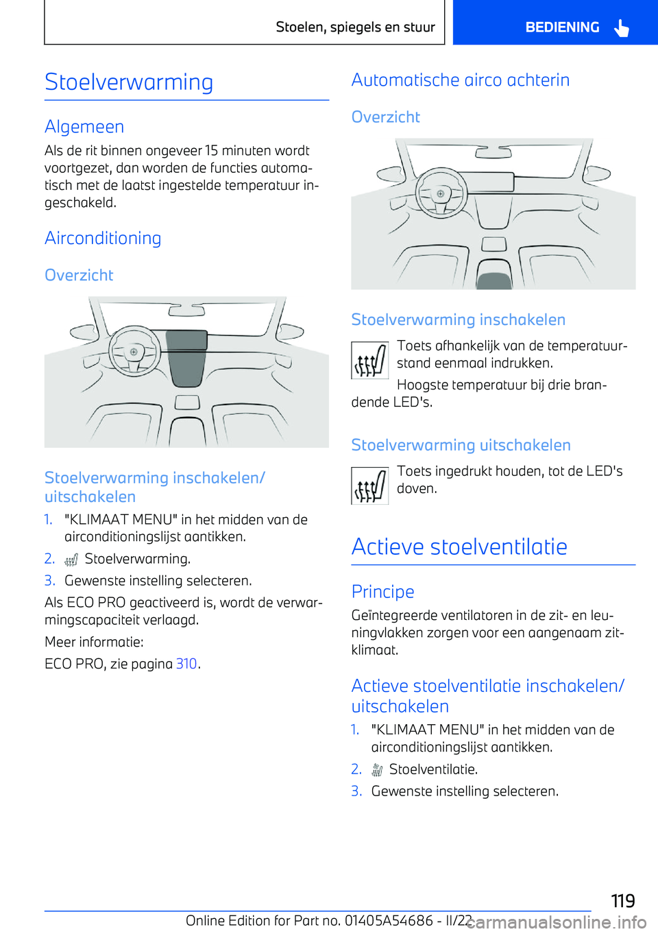 BMW I4 2022 Instructieboekjes (in Dutch) Stoelverwarming
Algemeen
Als de rit binnen ongeveer 15 minuten wordt
voortgezet, dan worden de functies automa BMW I4 2022 Instructieboekjes (in Dutch) Stoelverwarming
Algemeen
Als de rit binnen ongeveer 15 minuten wordt
voortgezet, dan worden de functies automa