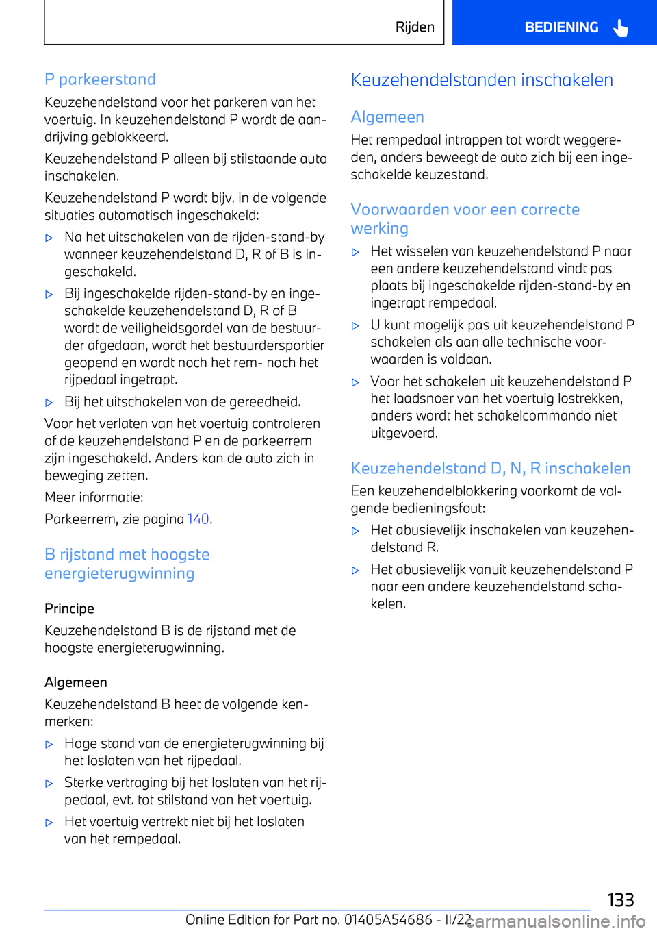 BMW I4 2022  Instructieboekjes (in Dutch) P parkeerstand
Keuzehendelstand voor het parkeren van het
voertuig. In keuzehendelstand P wordt de aan