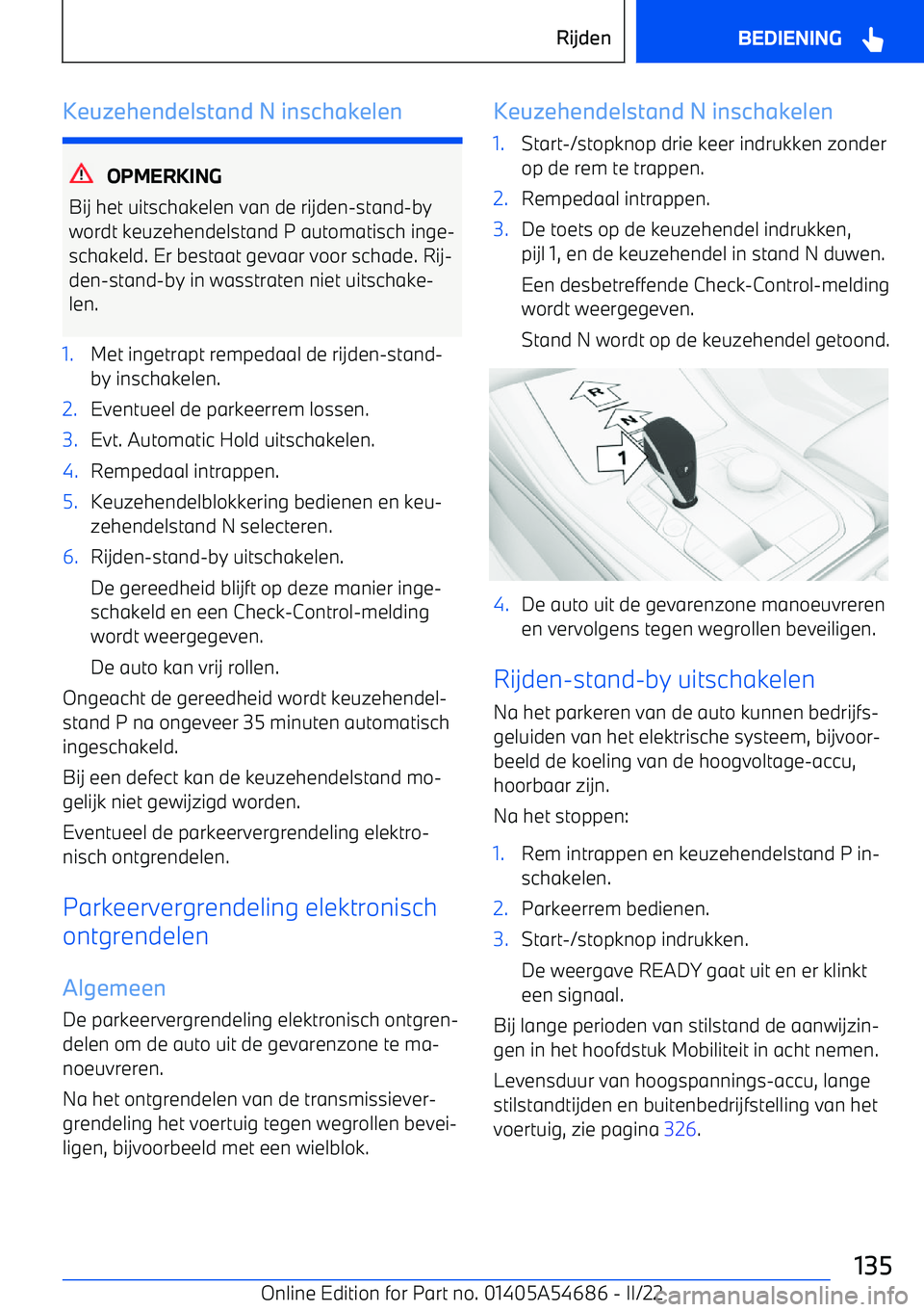 BMW I4 2022  Instructieboekjes (in Dutch) Keuzehendelstand N inschakelen
OPMERKING
Bij het uitschakelen van de rijden