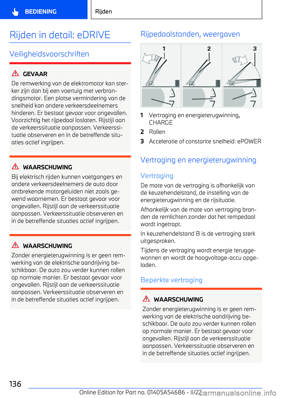 BMW I4 2022  Instructieboekjes (in Dutch) Rijden in detail: eDRIVE
Veiligheidsvoorschriften
GEVAAR
De remwerking van de elektromotor kan ster