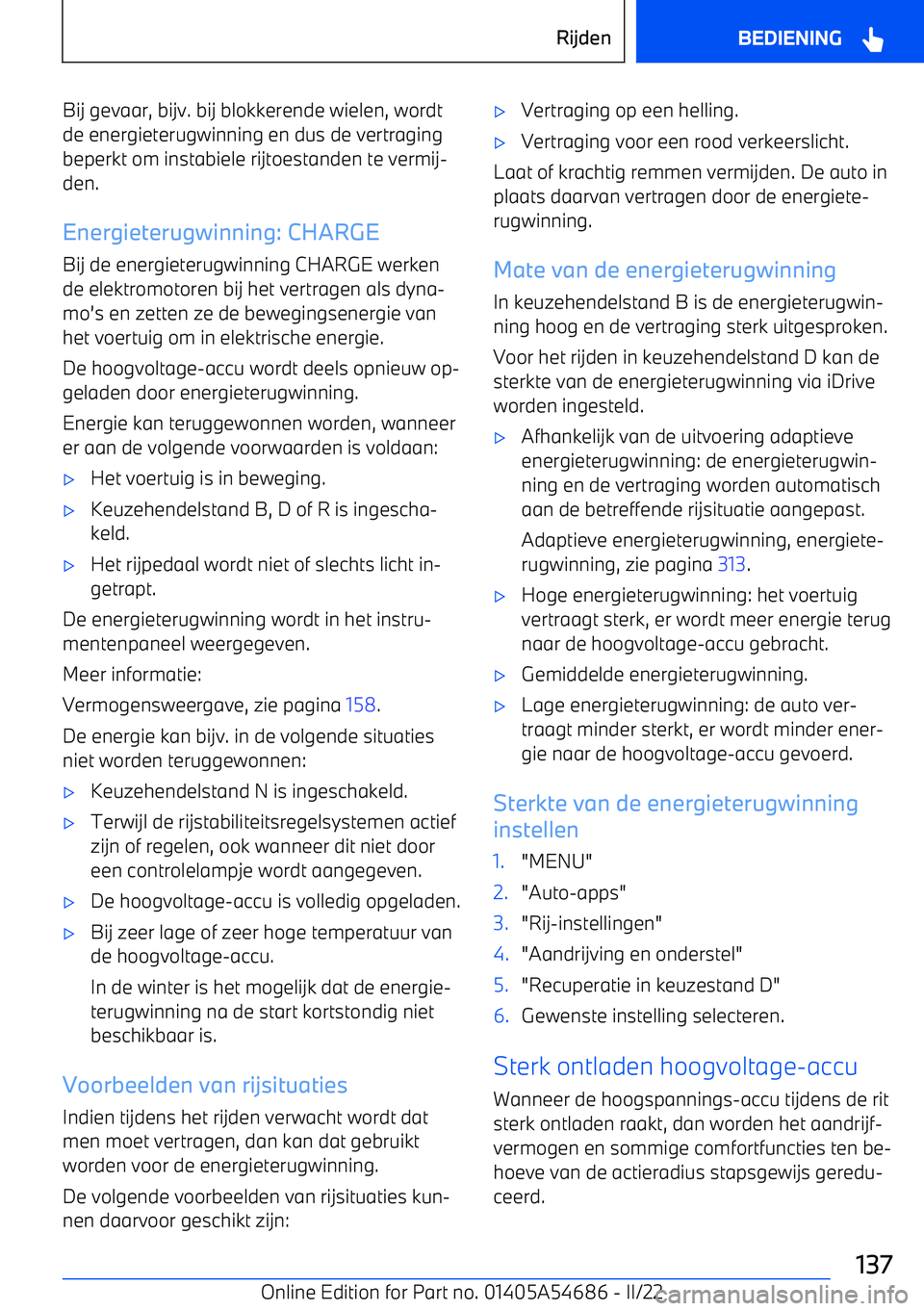 BMW I4 2022  Instructieboekjes (in Dutch) Bij gevaar, bijv. bij blokkerende wielen, wordt
de energieterugwinning en dus de vertraging
beperkt om instabiele rijtoestanden te vermij