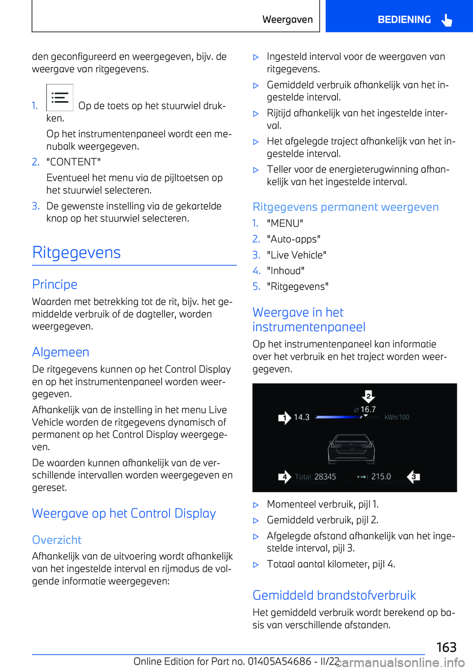 BMW I4 2022  Instructieboekjes (in Dutch) den geconfigureerd en weergegeven, bijv. deweergave van ritgegevens.1.
  Op de toets op het stuurwiel druk