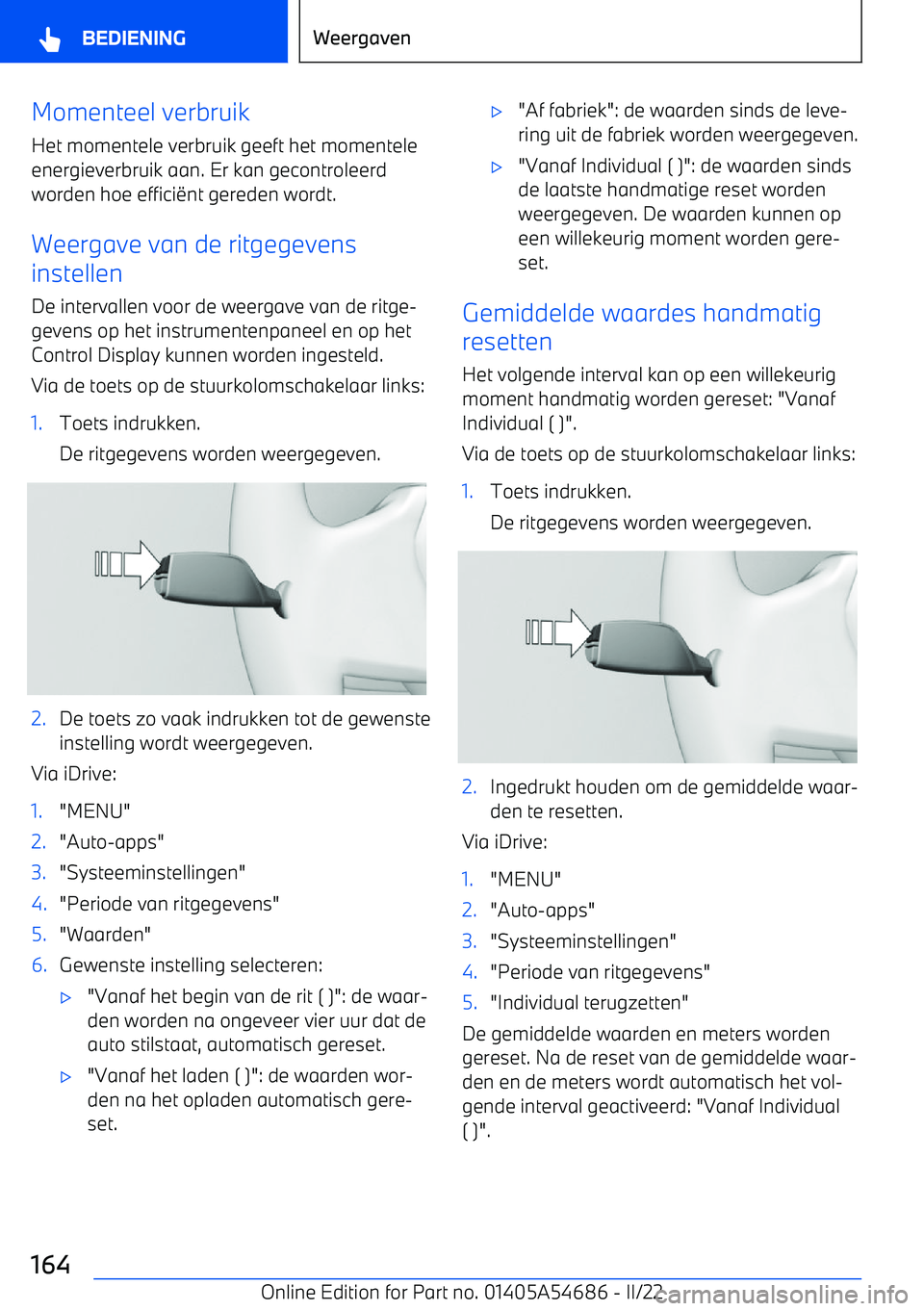 BMW I4 2022  Instructieboekjes (in Dutch) Momenteel verbruikHet momentele verbruik geeft het momenteleenergieverbruik aan. Er kan gecontroleerd
worden hoe effici 