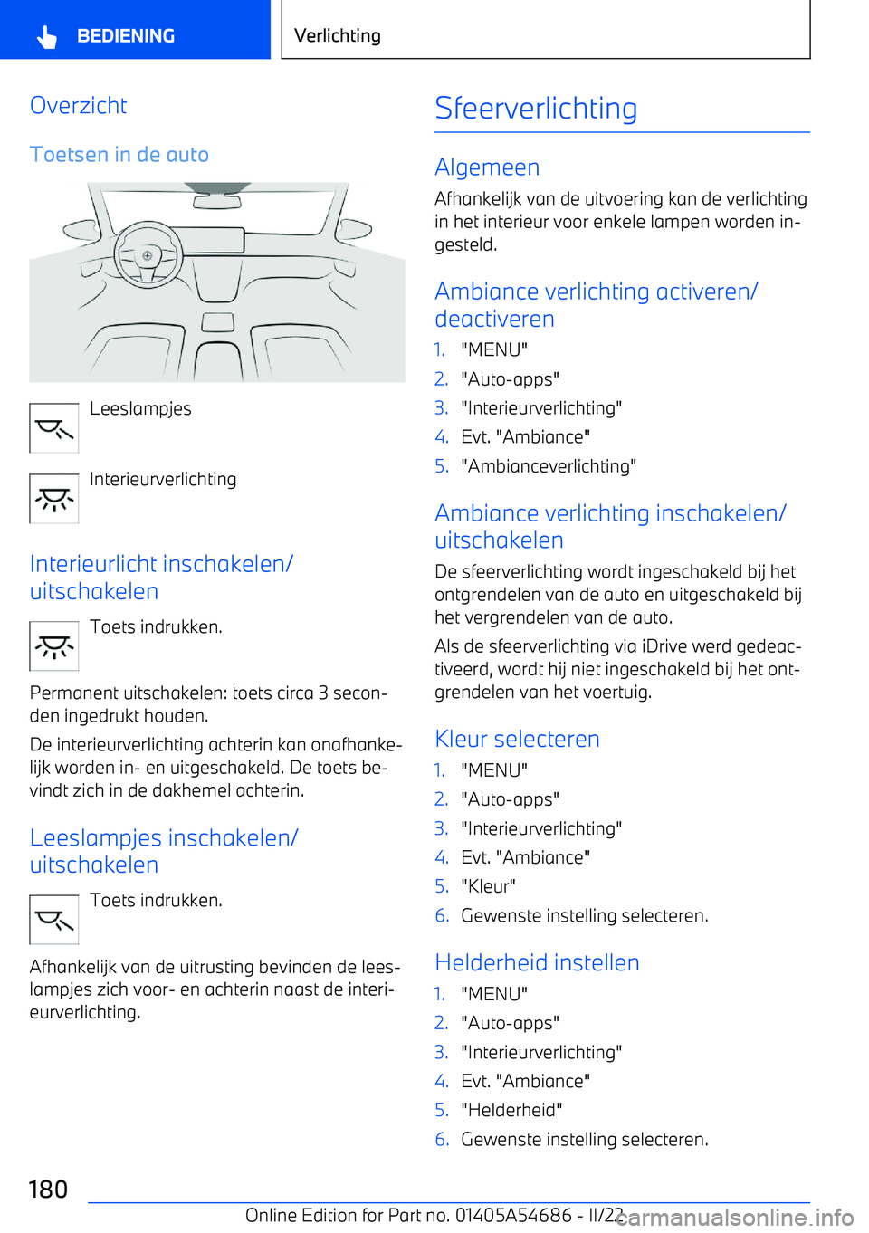 BMW I4 2022 Instructieboekjes (in Dutch) OverzichtToetsen in de auto
Leeslampjes
Interieurverlichting
Interieurlicht inschakelen/
uitschakelen
Toets indrukken.
Permanent uitschakelen: toets circa 3 secon BMW I4 2022 Instructieboekjes (in Dutch) OverzichtToetsen in de auto
Leeslampjes
Interieurverlichting
Interieurlicht inschakelen/
uitschakelen
Toets indrukken.
Permanent uitschakelen: toets circa 3 secon
