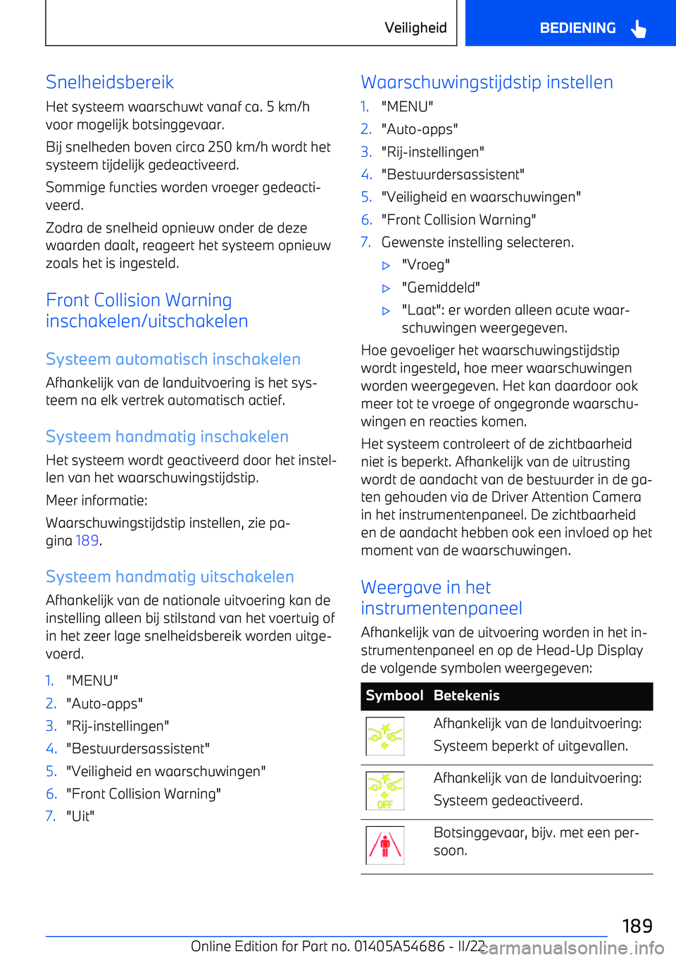 BMW I4 2022 Instructieboekjes (in Dutch) Snelheidsbereik
Het systeem waarschuwt vanaf ca. 5 km/h
voor mogelijk botsinggevaar.
Bij snelheden boven circa 250 km/h wordt het
systeem tijdelijk gedeactiveerd.
Sommige functies worden vroeger gedea BMW I4 2022 Instructieboekjes (in Dutch) Snelheidsbereik
Het systeem waarschuwt vanaf ca. 5 km/h
voor mogelijk botsinggevaar.
Bij snelheden boven circa 250 km/h wordt het
systeem tijdelijk gedeactiveerd.
Sommige functies worden vroeger gedea