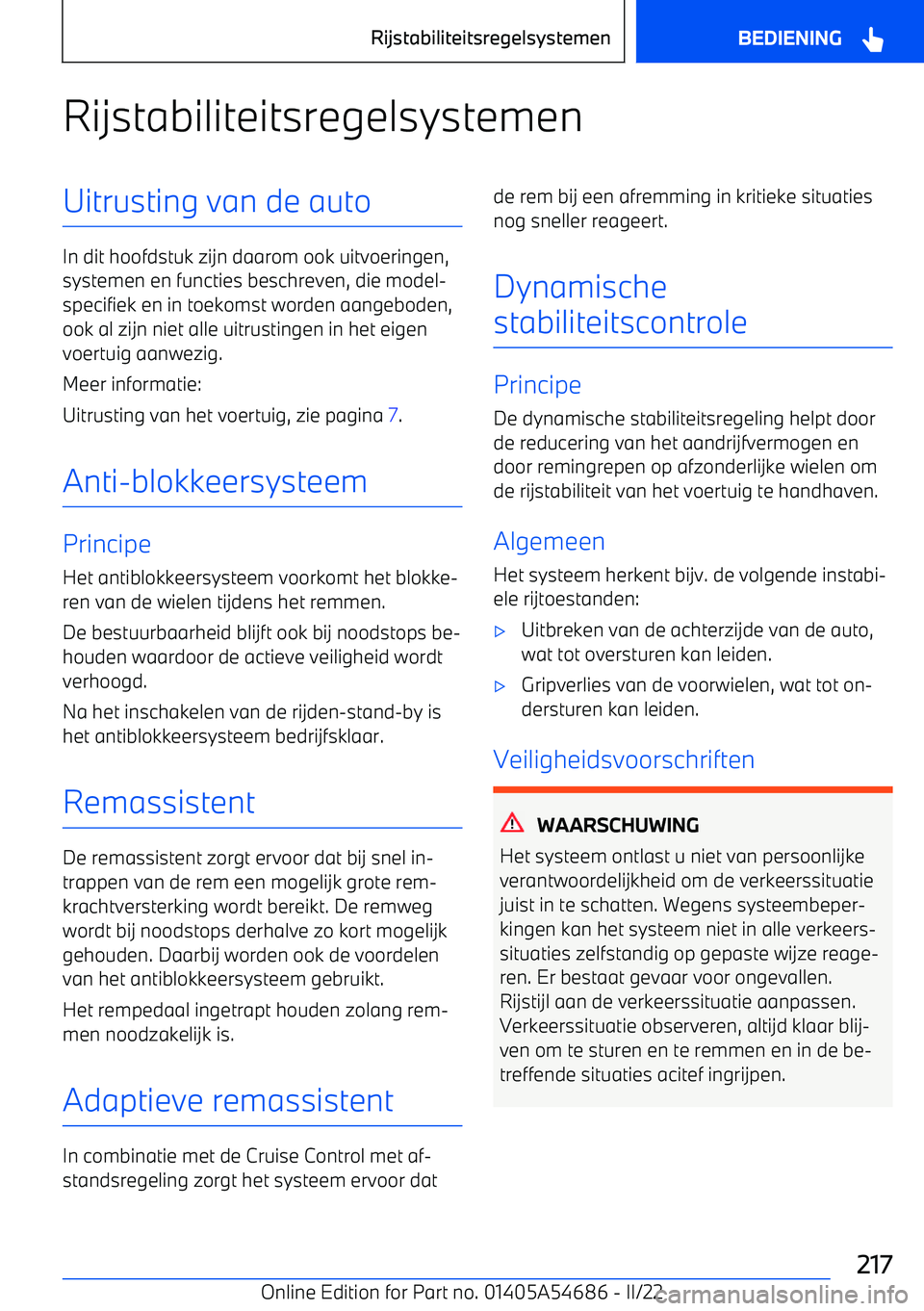 BMW I4 2022  Instructieboekjes (in Dutch) RijstabiliteitsregelsystemenUitrusting van de auto
In dit hoofdstuk zijn daarom ook uitvoeringen,systemen en functies beschreven, die model