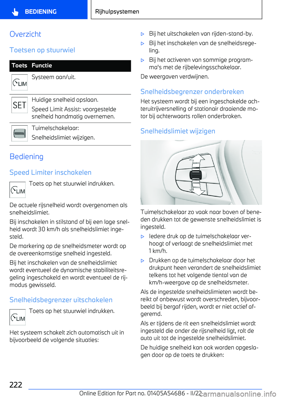 BMW I4 2022  Instructieboekjes (in Dutch) OverzichtToetsen op stuurwielToetsFunctieSysteem aan/uit.Huidige snelheid opslaan.
Speed Limit Assist: voorgestelde
snelheid handmatig overnemen.Tuimelschakelaar:
Snelheidslimiet wijzigen.
Bediening
S