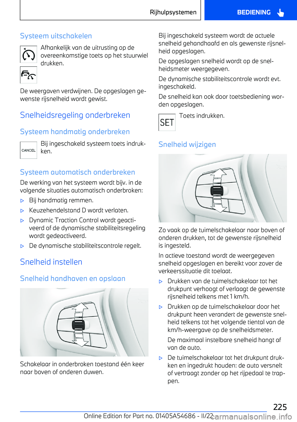 BMW I4 2022  Instructieboekjes (in Dutch) Systeem uitschakelenAfhankelijk van de uitrusting op de
overeenkomstige toets op het stuurwiel drukken.
De weergaven verdwijnen. De opgeslagen ge