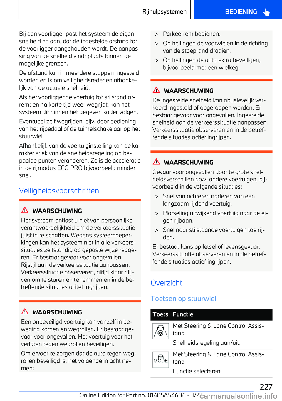 BMW I4 2022  Instructieboekjes (in Dutch) Bij een voorligger past het systeem de eigensnelheid zo aan, dat de ingestelde afstand totde voorligger aangehouden wordt. De aanpas