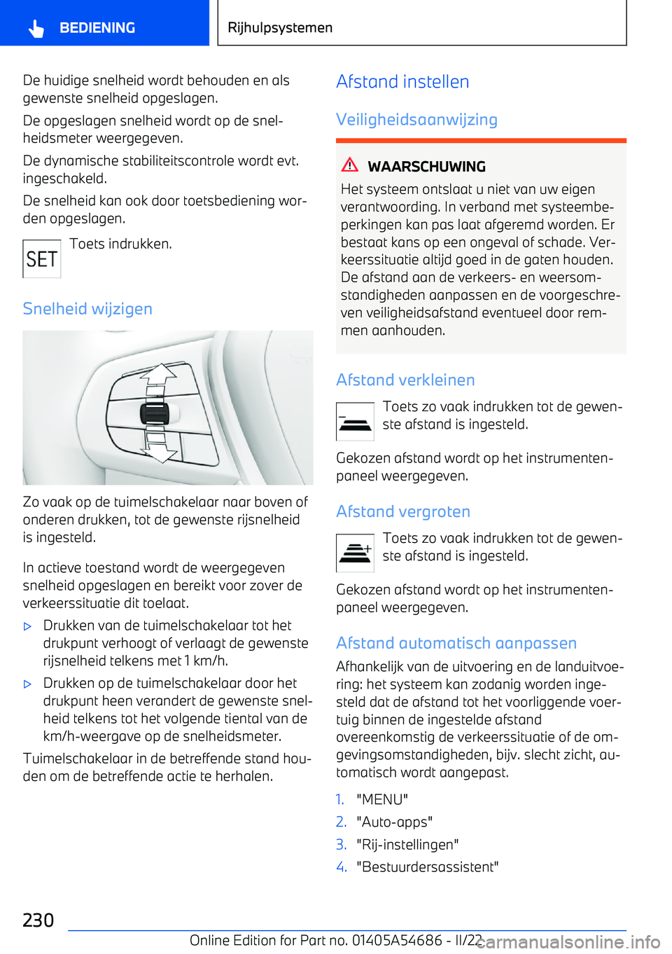 BMW I4 2022  Instructieboekjes (in Dutch) De huidige snelheid wordt behouden en alsgewenste snelheid opgeslagen.
De opgeslagen snelheid wordt op de snel
