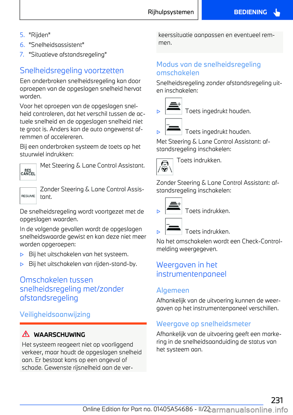 BMW I4 2022  Instructieboekjes (in Dutch) 5."Rijden"6."Snelheidsassistent"7."Situatieve afstandsregeling"
Snelheidsregeling voortzettenEen onderbroken snelheidsregeling kan door
oproepen van de opgeslagen snelheid hervat
worden.
Voor het opro