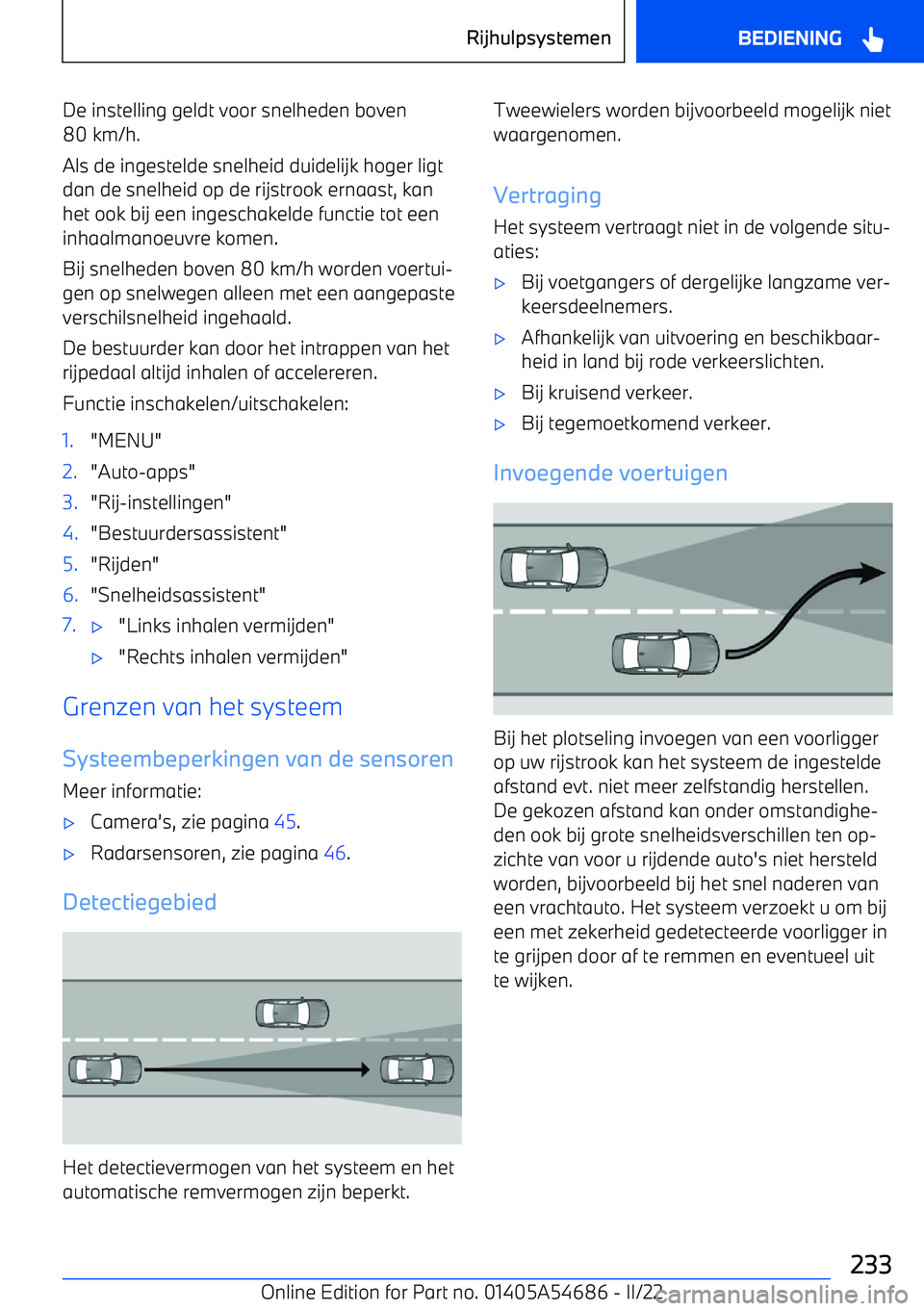 BMW I4 2022  Instructieboekjes (in Dutch) De instelling geldt voor snelheden boven80 km/h.
Als de ingestelde snelheid duidelijk hoger ligt
dan de snelheid op de rijstrook ernaast, kan
het ook bij een ingeschakelde functie tot een
inhaalmanoeu