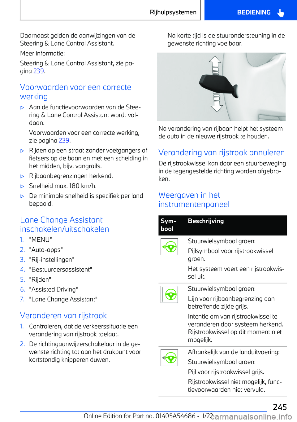 BMW I4 2022  Instructieboekjes (in Dutch) Daarnaast gelden de aanwijzingen van de
Steering & Lane Control Assistant.
Meer informatie:
Steering & Lane Control Assistant, zie pa