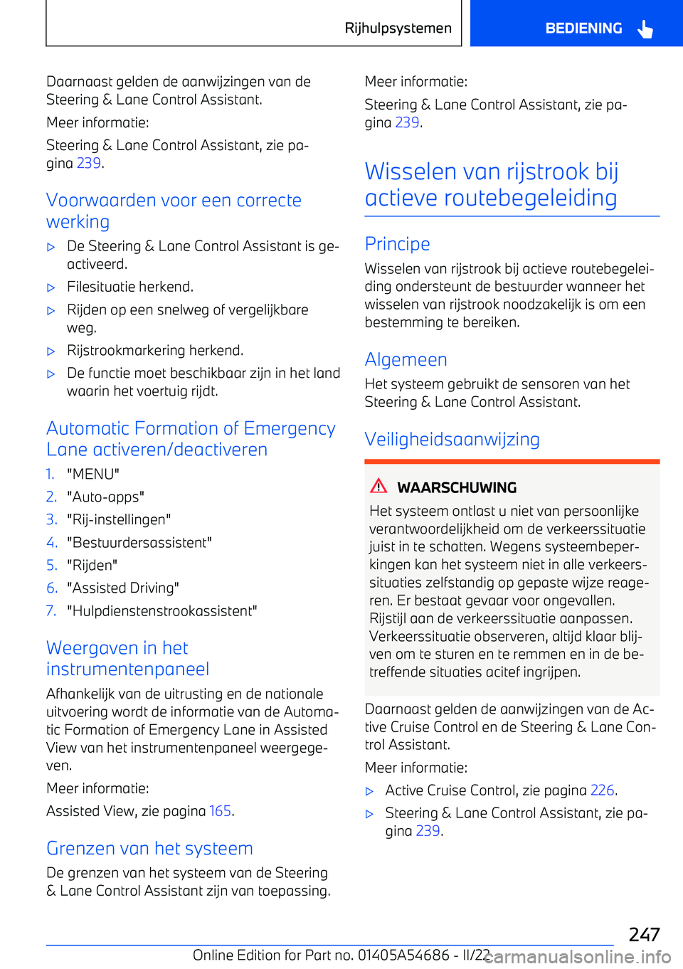 BMW I4 2022  Instructieboekjes (in Dutch) Daarnaast gelden de aanwijzingen van de
Steering & Lane Control Assistant.
Meer informatie:
Steering & Lane Control Assistant, zie pa