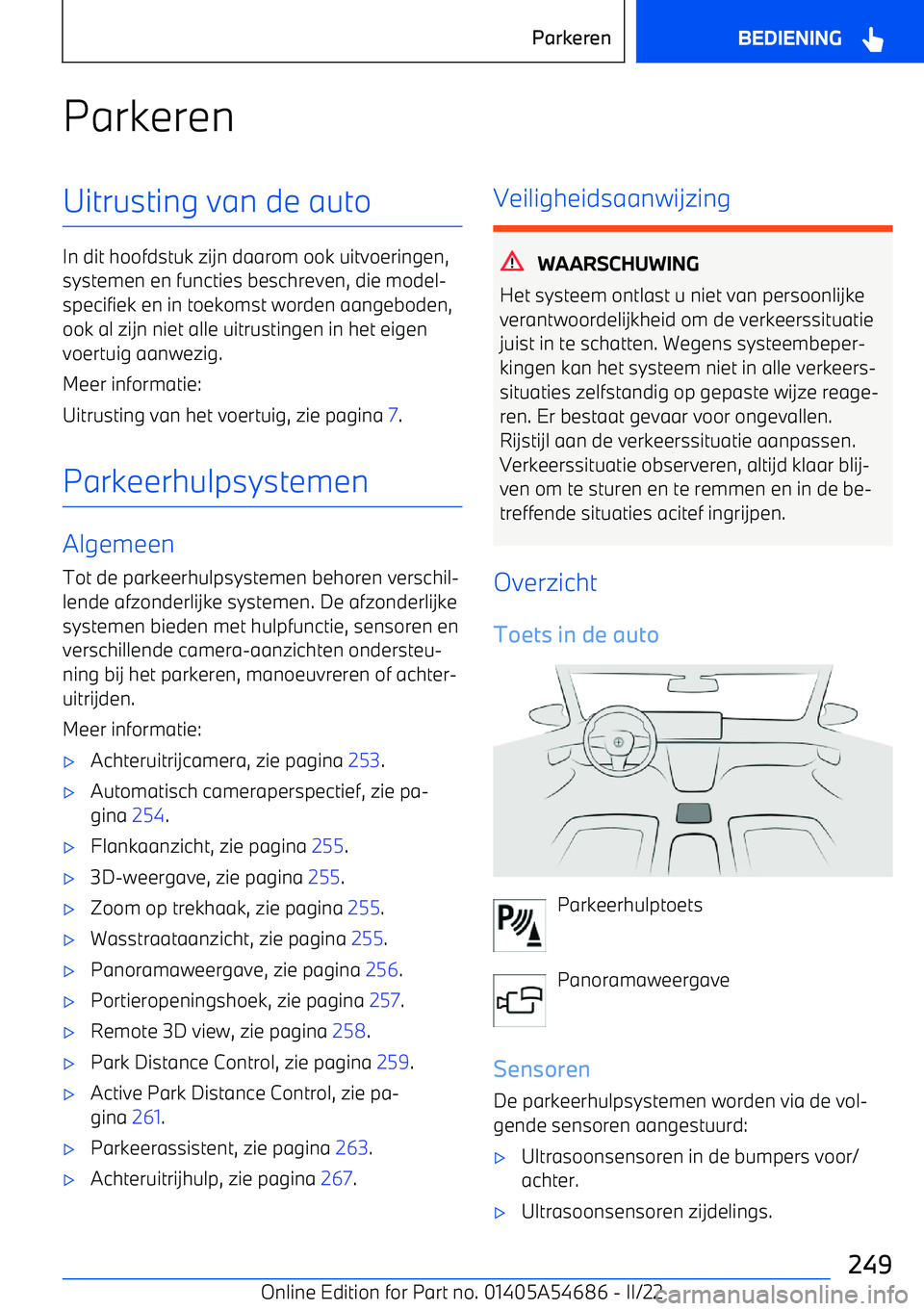 BMW I4 2022  Instructieboekjes (in Dutch) ParkerenUitrusting van de auto
In dit hoofdstuk zijn daarom ook uitvoeringen,systemen en functies beschreven, die model
